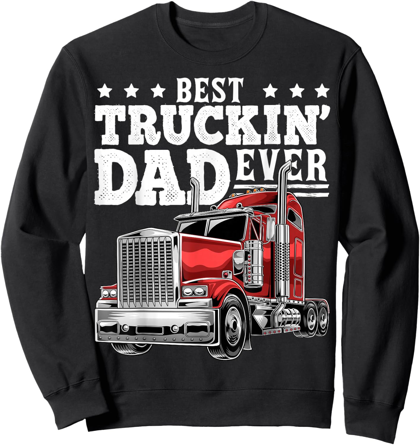 Best Truckin Dad Ever Big Rig Trucker Father's Day Gift Men Sweatshirt - Sweatshirt | Black