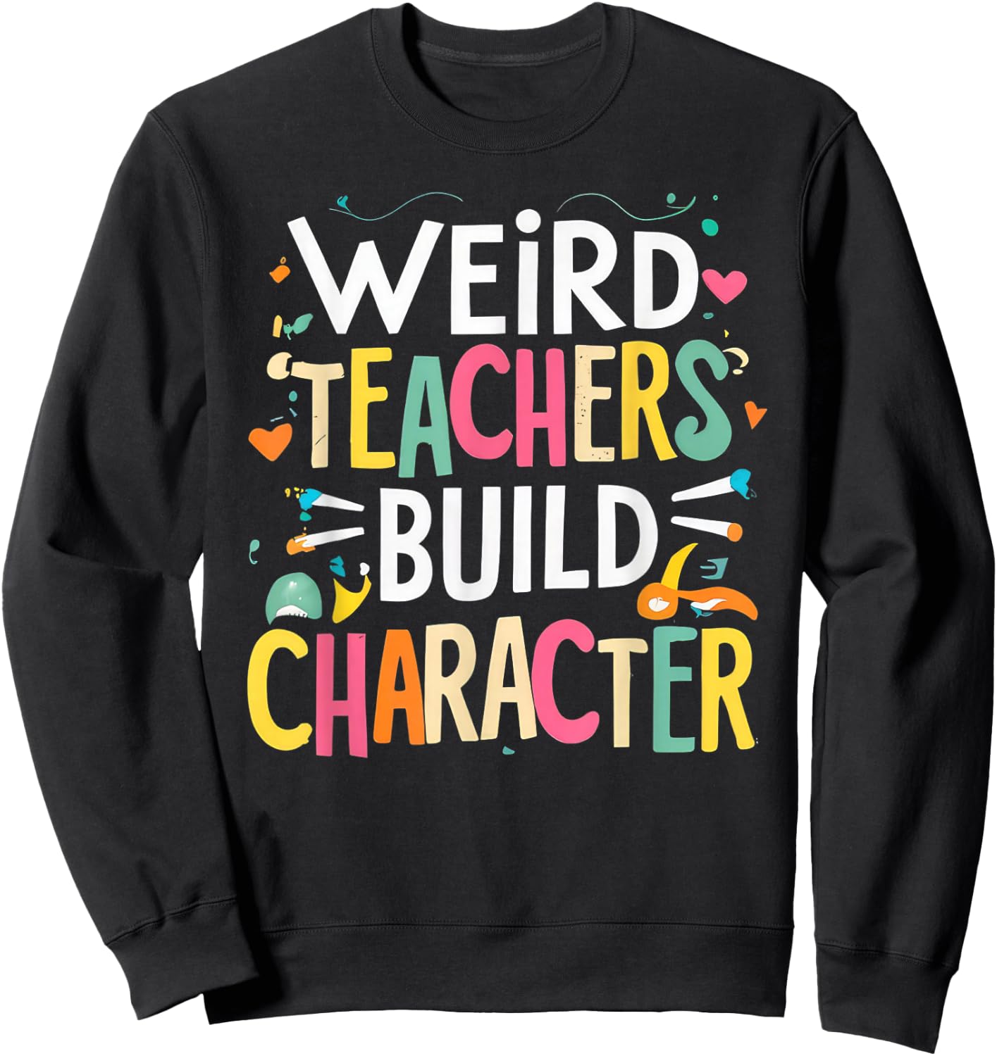 Weird Teachers Build Character Sweatshirt - Sweatshirt | Black