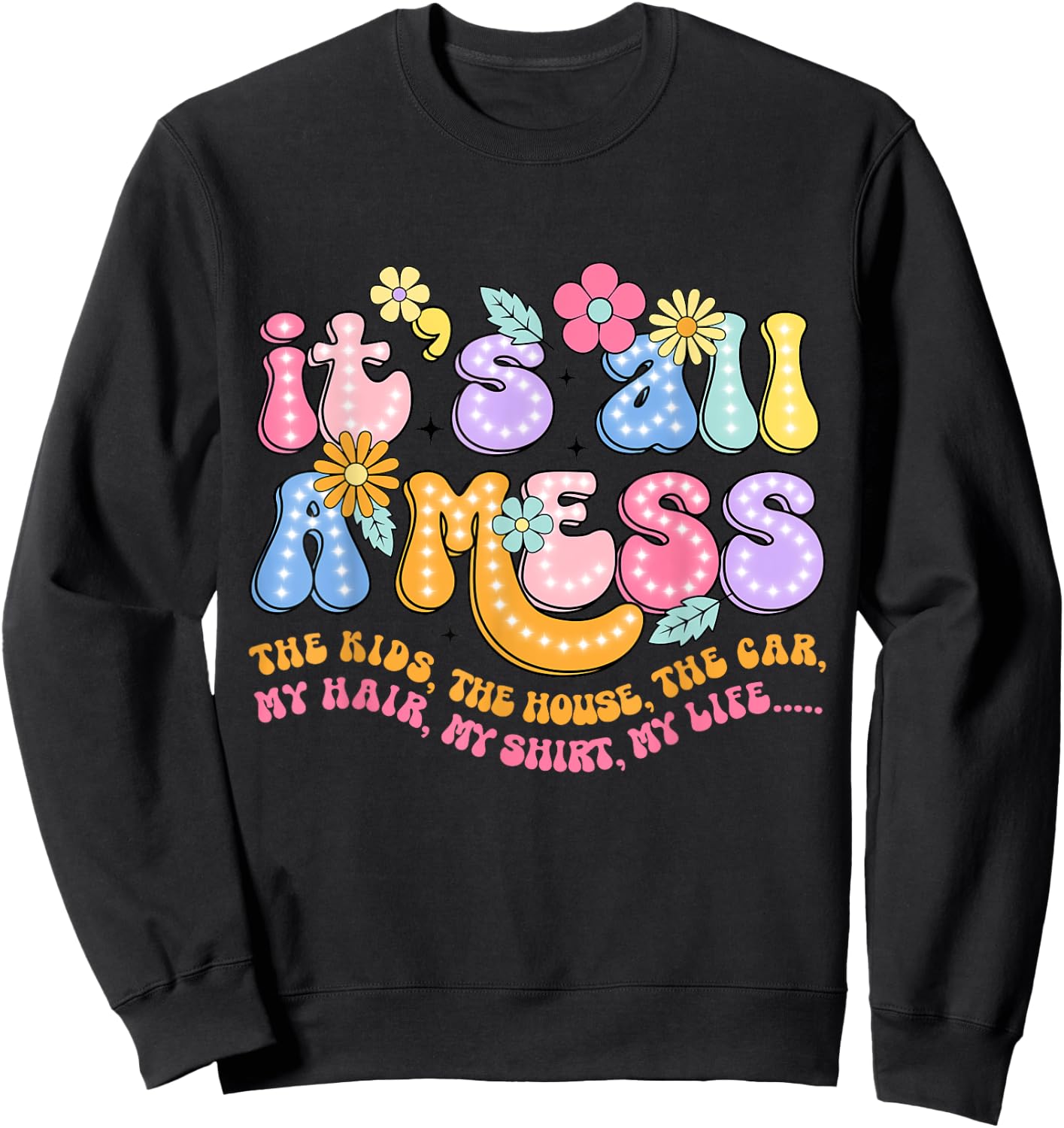 It's All A Mess The Kids The House The Car My Hair My Sweatshirt - Sweatshirt | Black