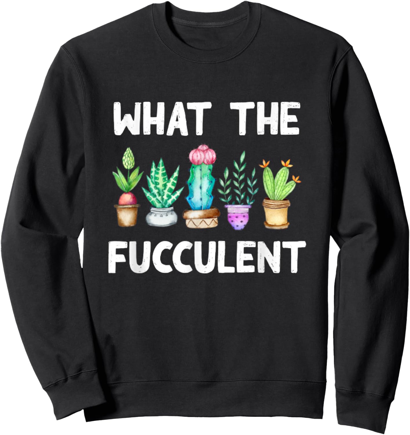 What the Fucculent Cactus Succulents Plants Gardening Gift Sweatshirt - Sweatshirt | Black