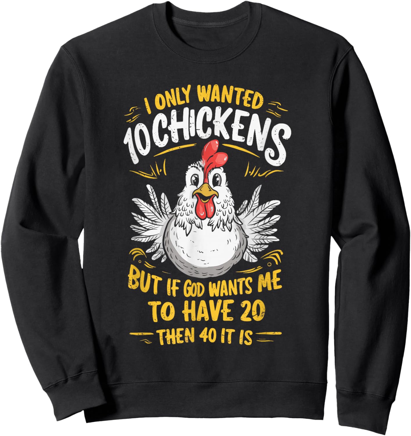 I Only Wanted 10 Chickens But if God Wants Me to Have 20 Sweatshirt - Sweatshirt | Black