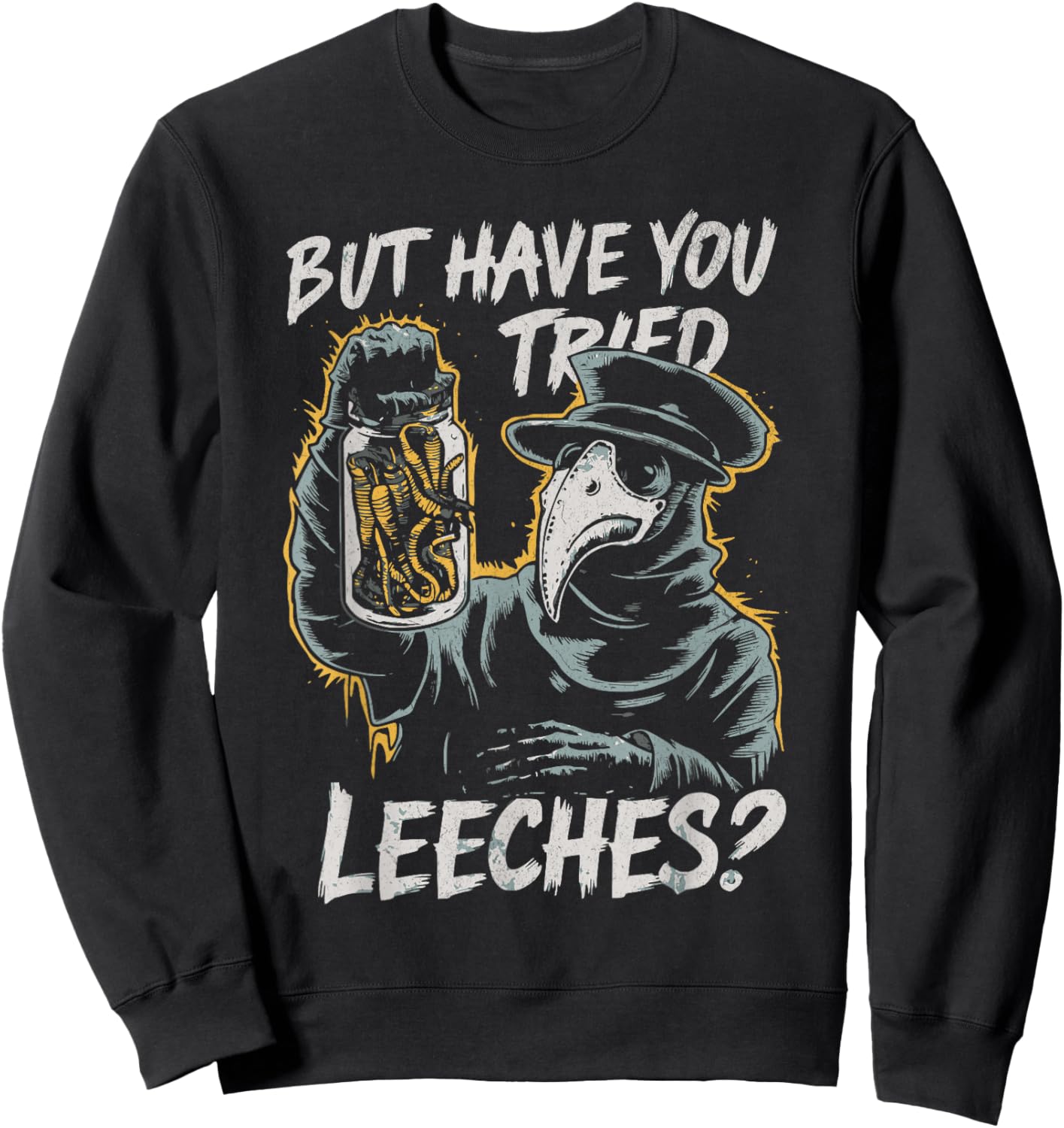 Funny Goth Plague Doctor | But Have You Tried Leeches Sweatshirt - Sweatshirt | Black