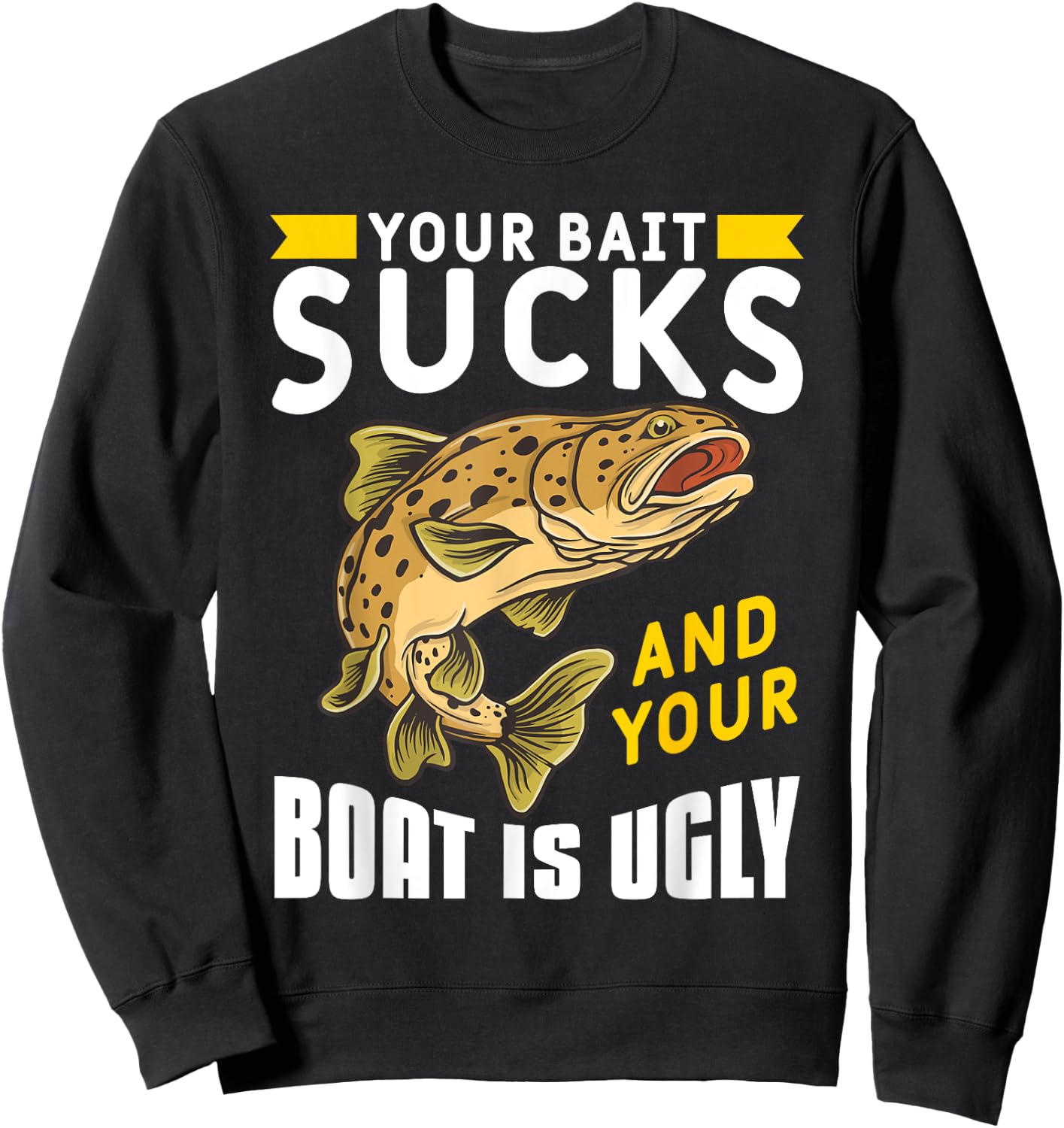 Your Bait Sucks And Your Boat Is Ugly Sweatshirt - Sweatshirt | Black