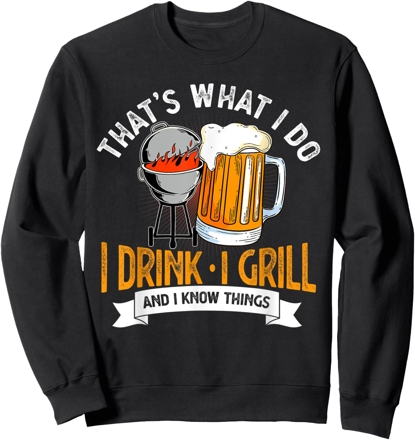 That's What I Do I Drink I Grill And I Know Things BBQ Lover Sweatshirt - Sweatshirt | Black