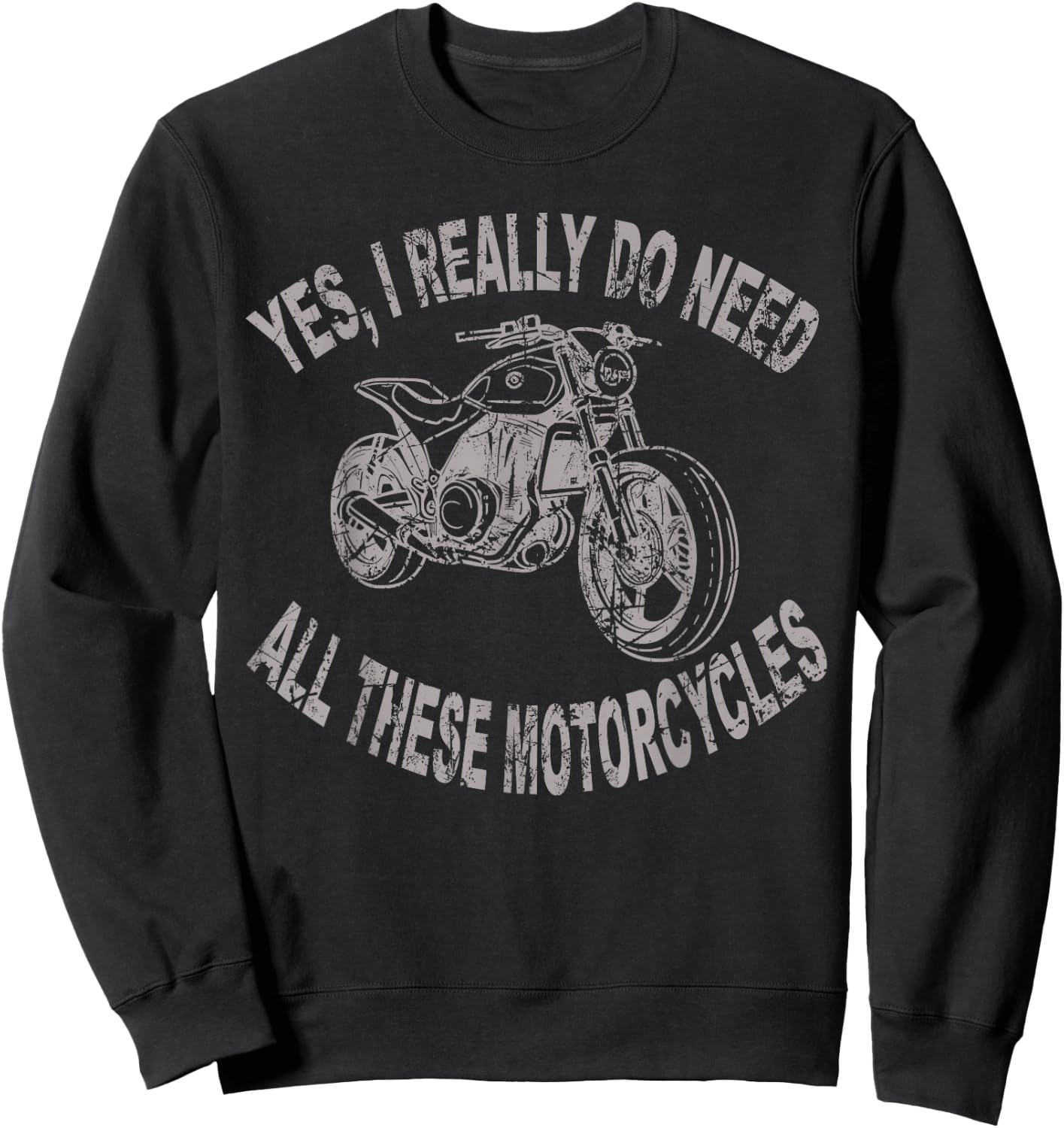Yes I Really Do Need All These Motorcycles Funny Garage Sweatshirt - Sweatshirt | Black
