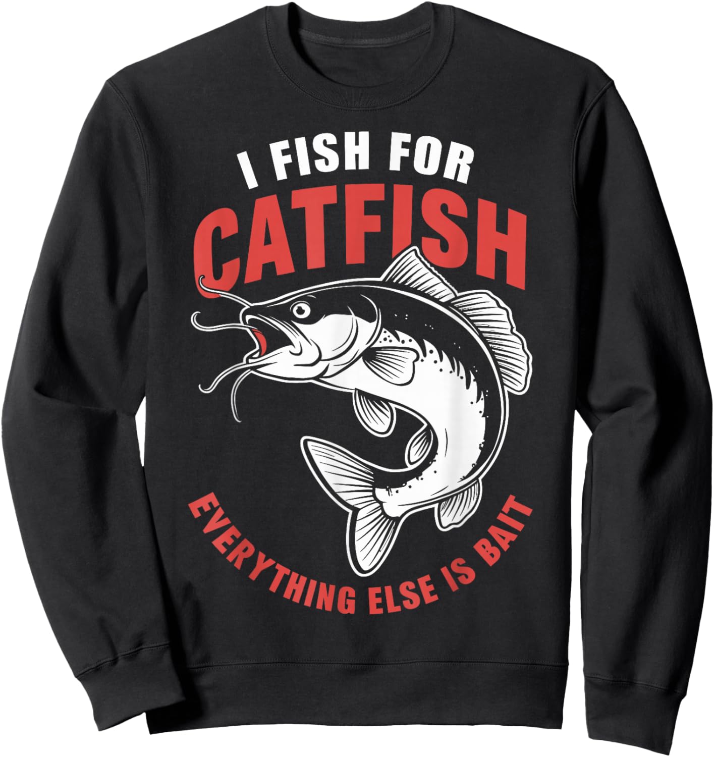 Catfish Fishing I Fish For Catfish Everything Else Is Bait Sweatshirt - Sweatshirt | Black