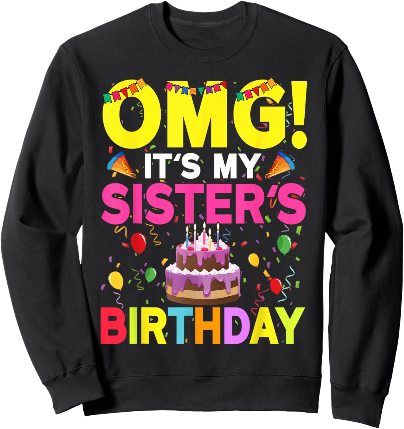 OMG It's My Sister's Birthday Happy To Me You Brother Cousin Sweatshirt - Sweatshirt | Black