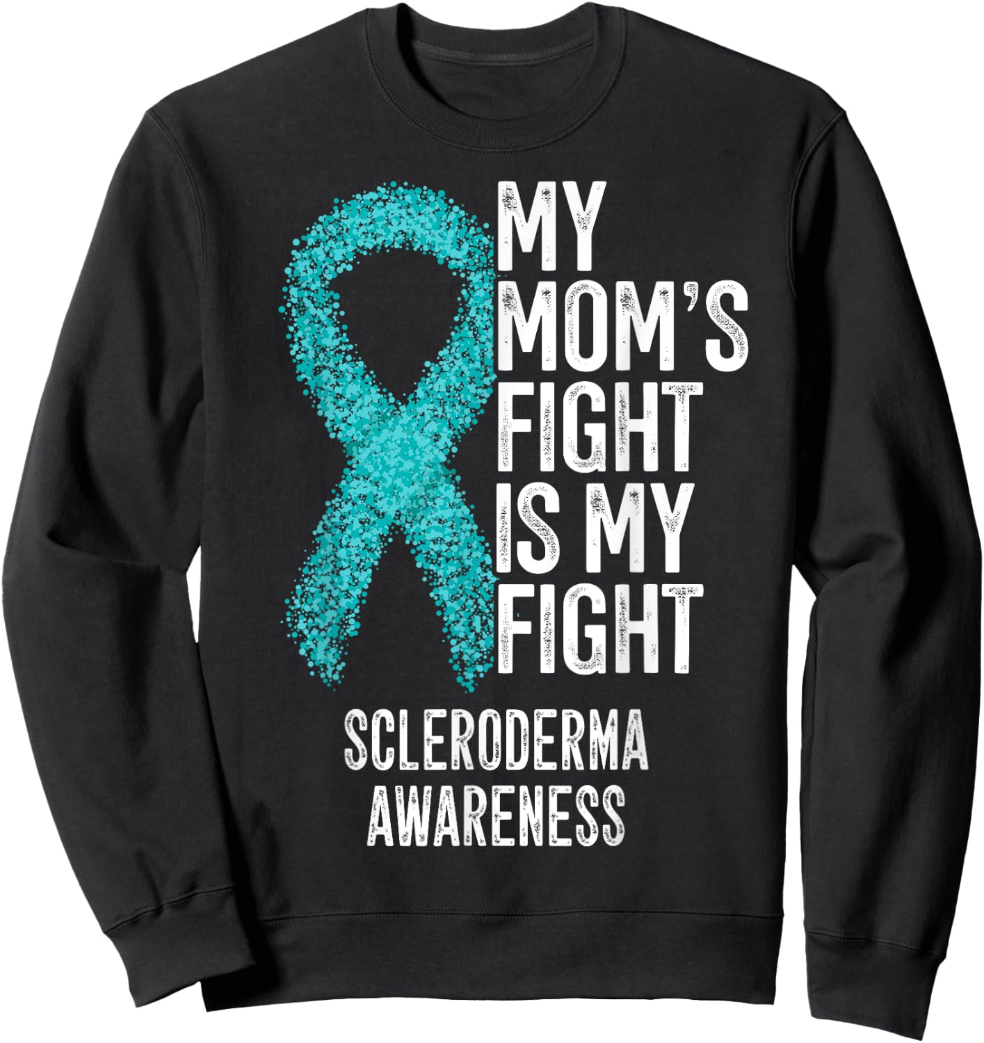 My Mom's Fight Is My Fight Scleroderma Awareness Sweatshirt - Sweatshirt | Black