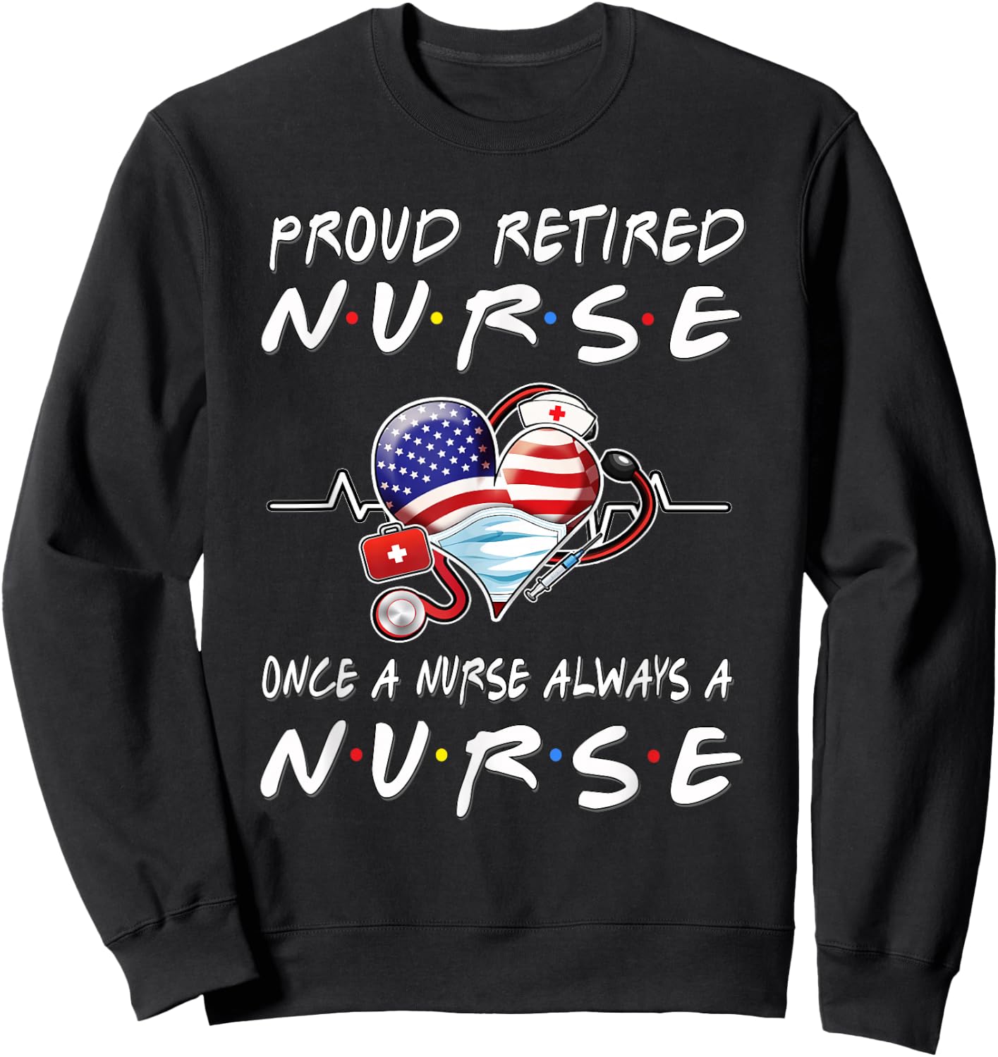 Proud Retired Nurse Once A Nurse Always A Nurse Retirement Sweatshirt - Sweatshirt | Black