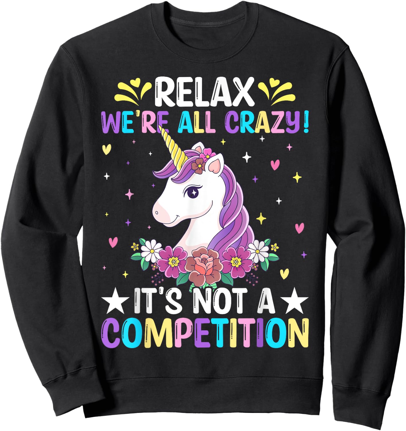 Unicorn Lover Relax We're All Crazy It's Not a Competition Sweatshirt - Sweatshirt | Black