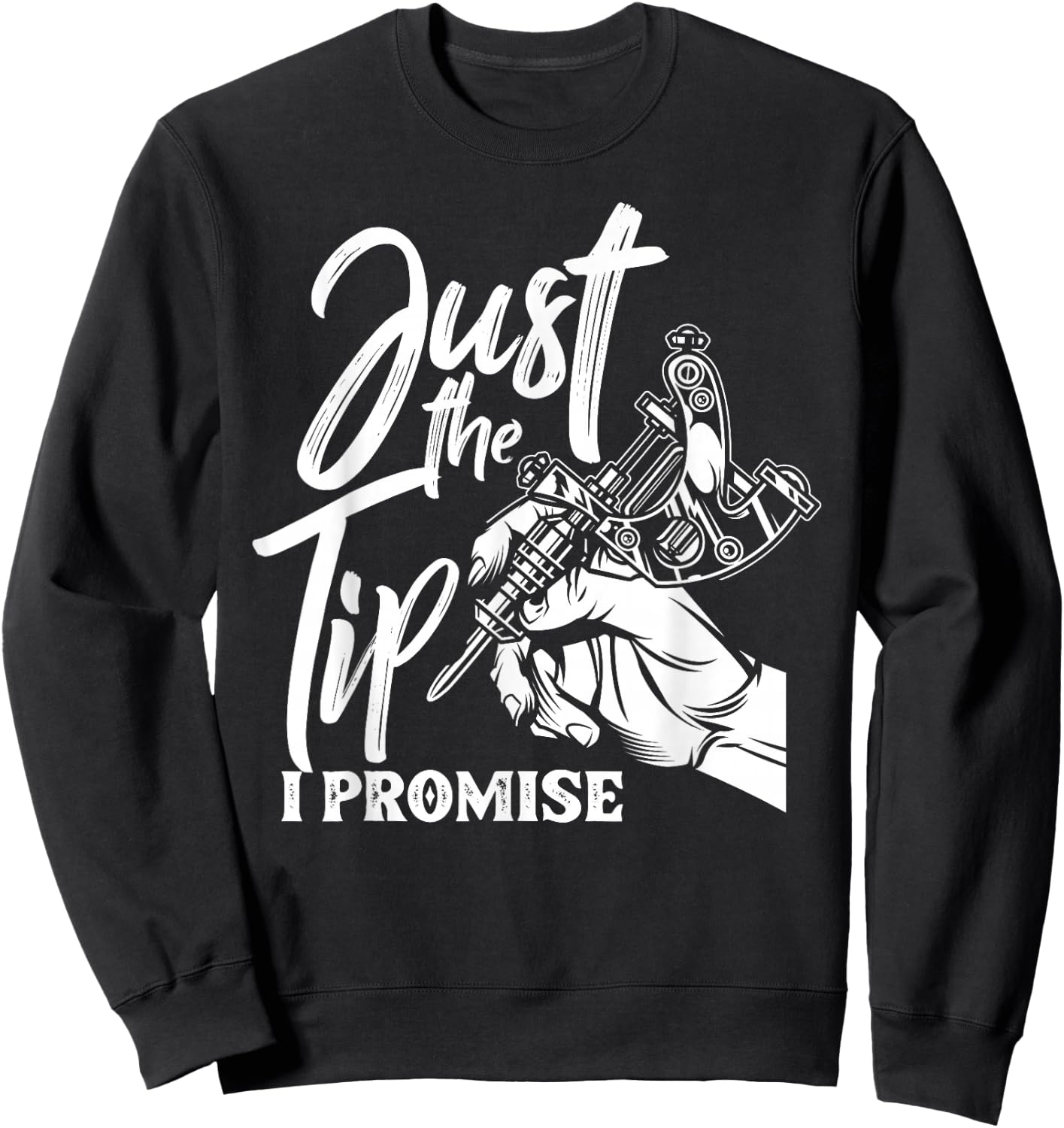 Just The Tip I Promise Funny Saying Tattoo Lover Sweatshirt - Sweatshirt | Black