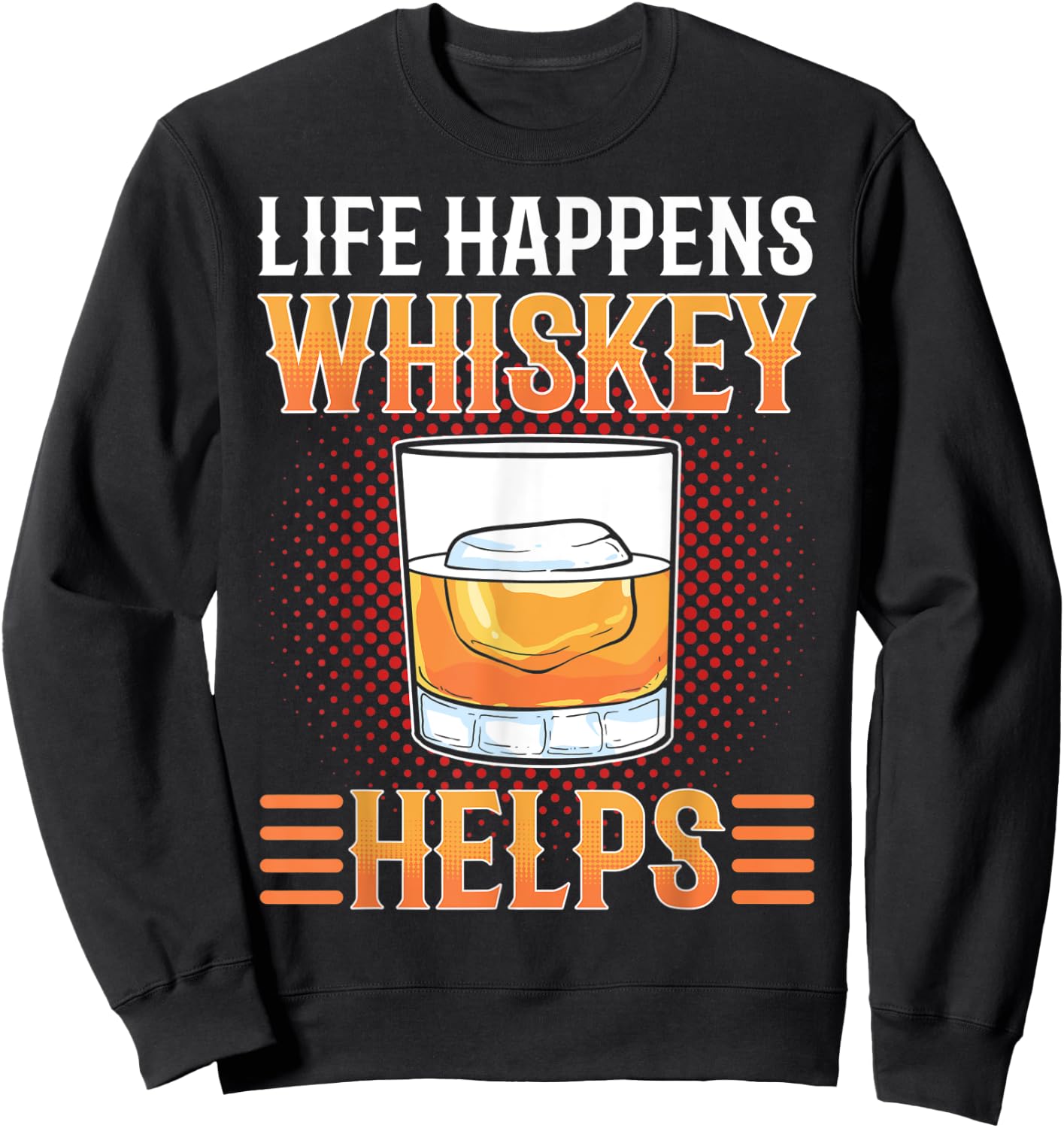 Life Happens Whiskey Helps Whisky drinking Alcohol Lover Sweatshirt - Sweatshirt | Black