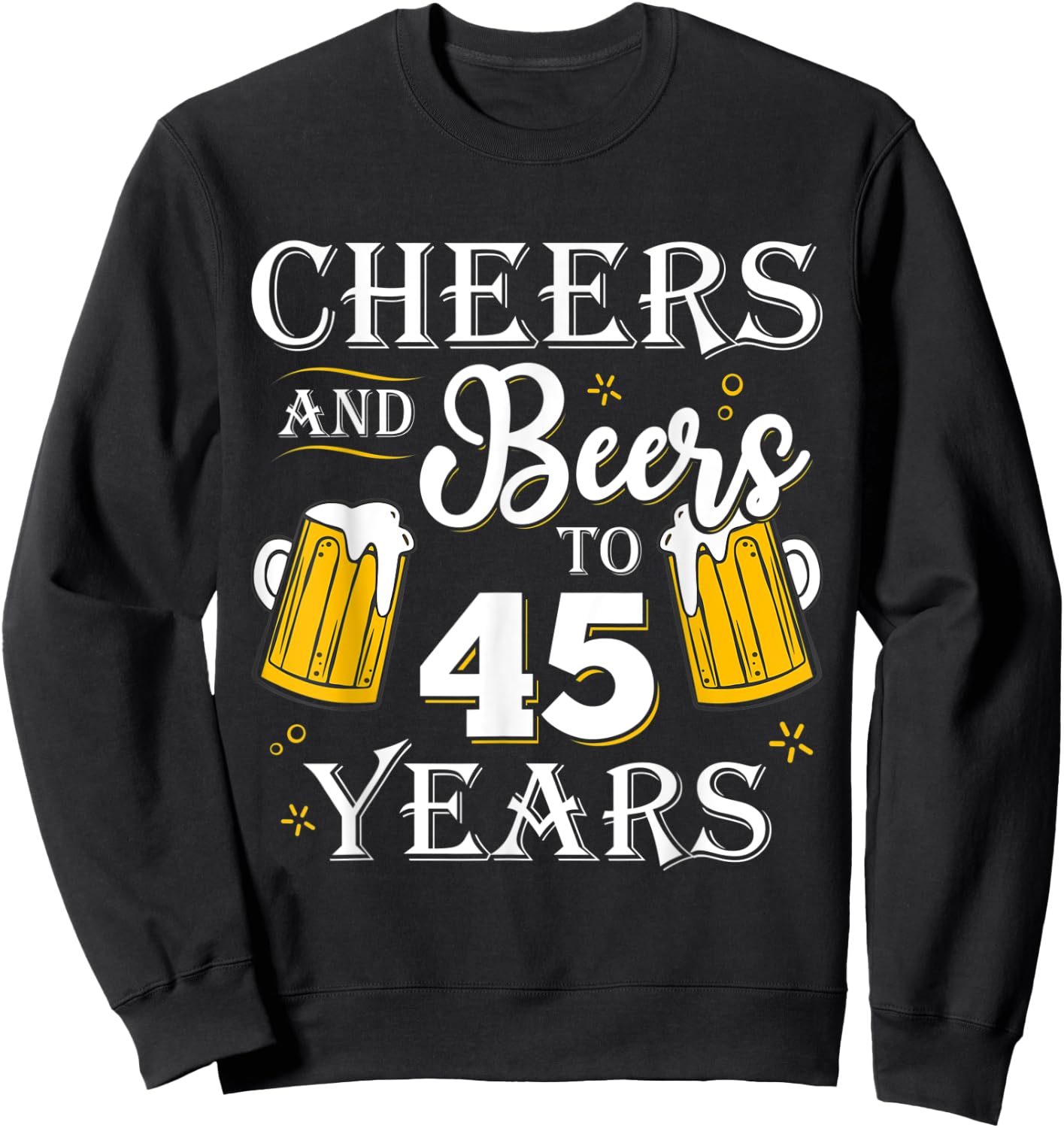 Cheers And Beers To 45 Years Shirt 45th Birthday gift Sweatshirt - Sweatshirt | Black