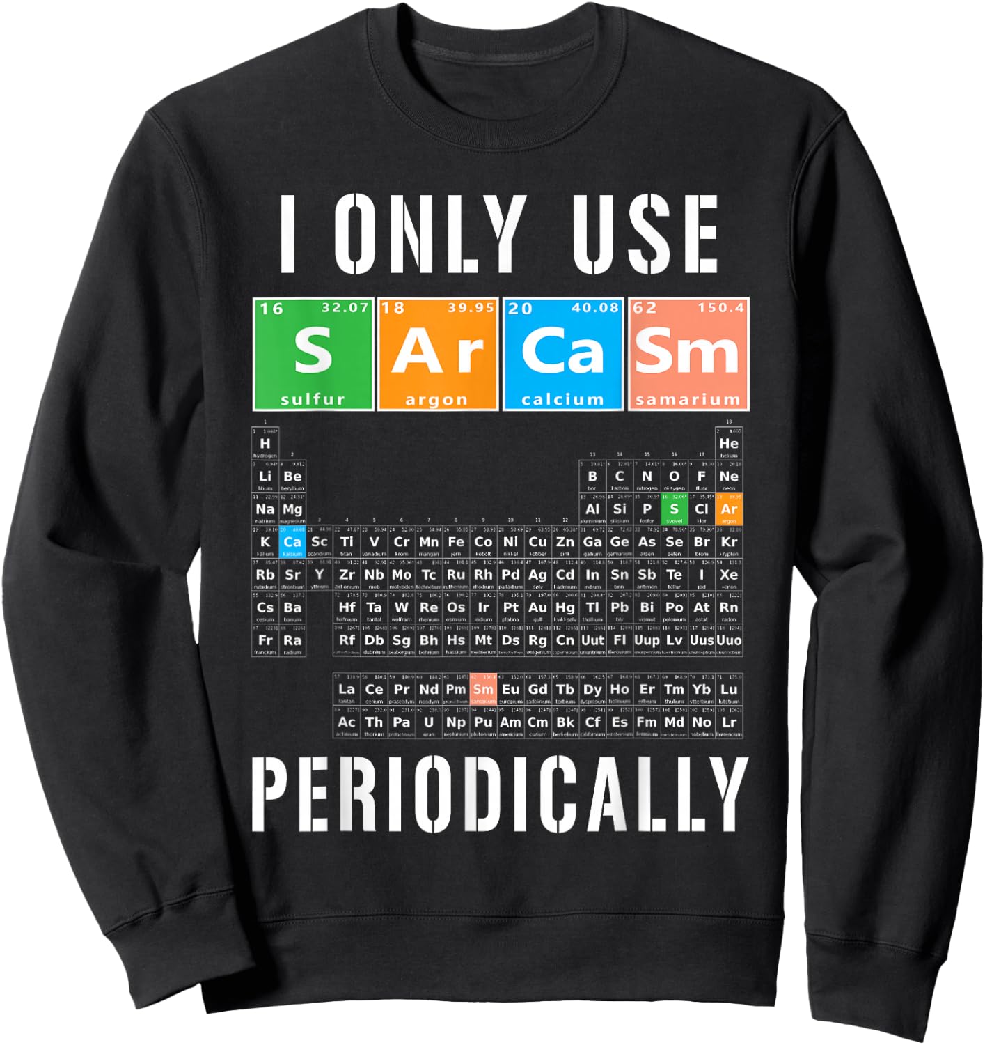 Sarcasm Periodic Table I Only Use Sarcasm Periodically Meme Sweatshirt - Sweatshirt | Black