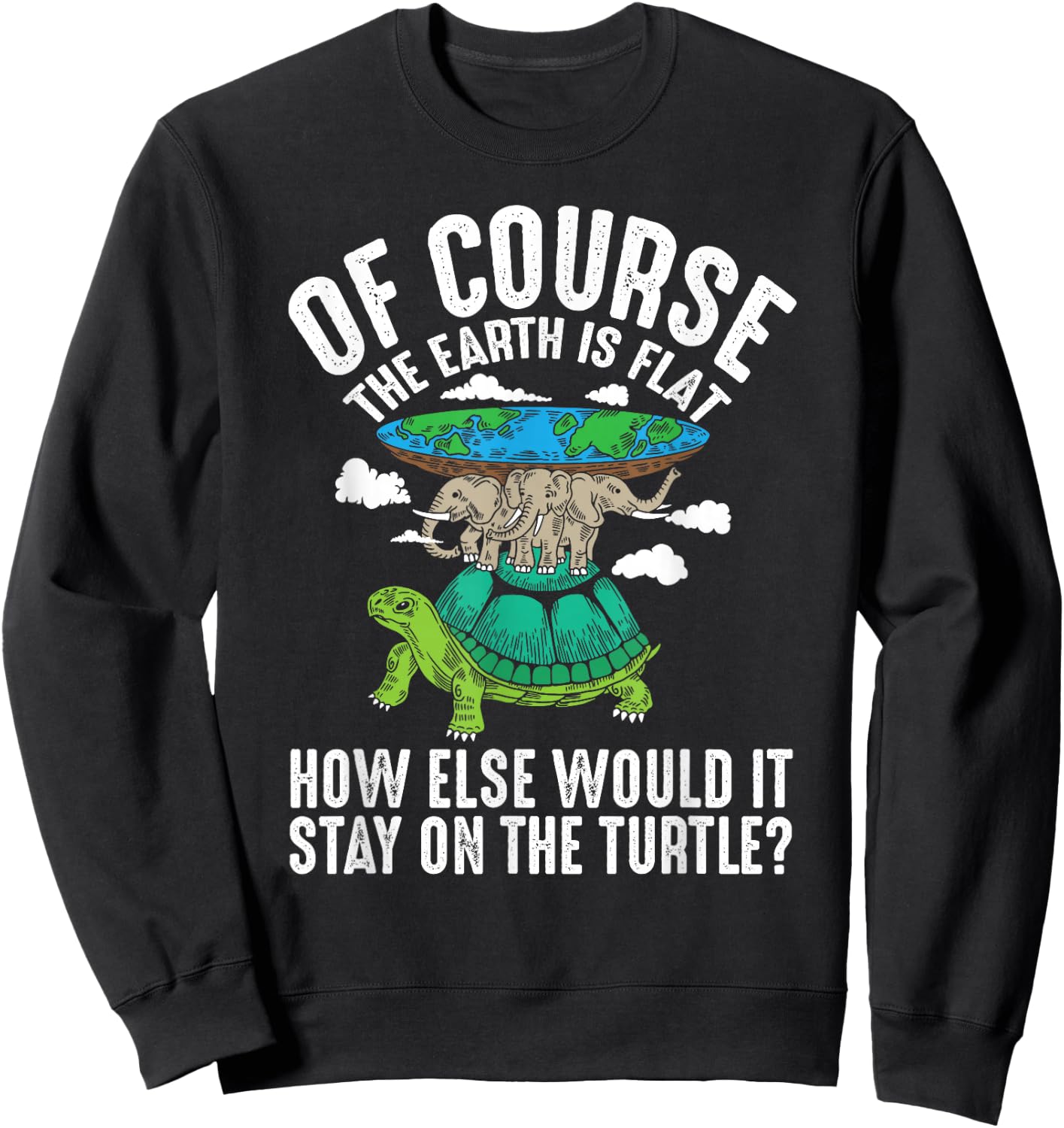The Earth Is Flat How Else Would It Stay On The Turtle Sweatshirt - Sweatshirt | Black