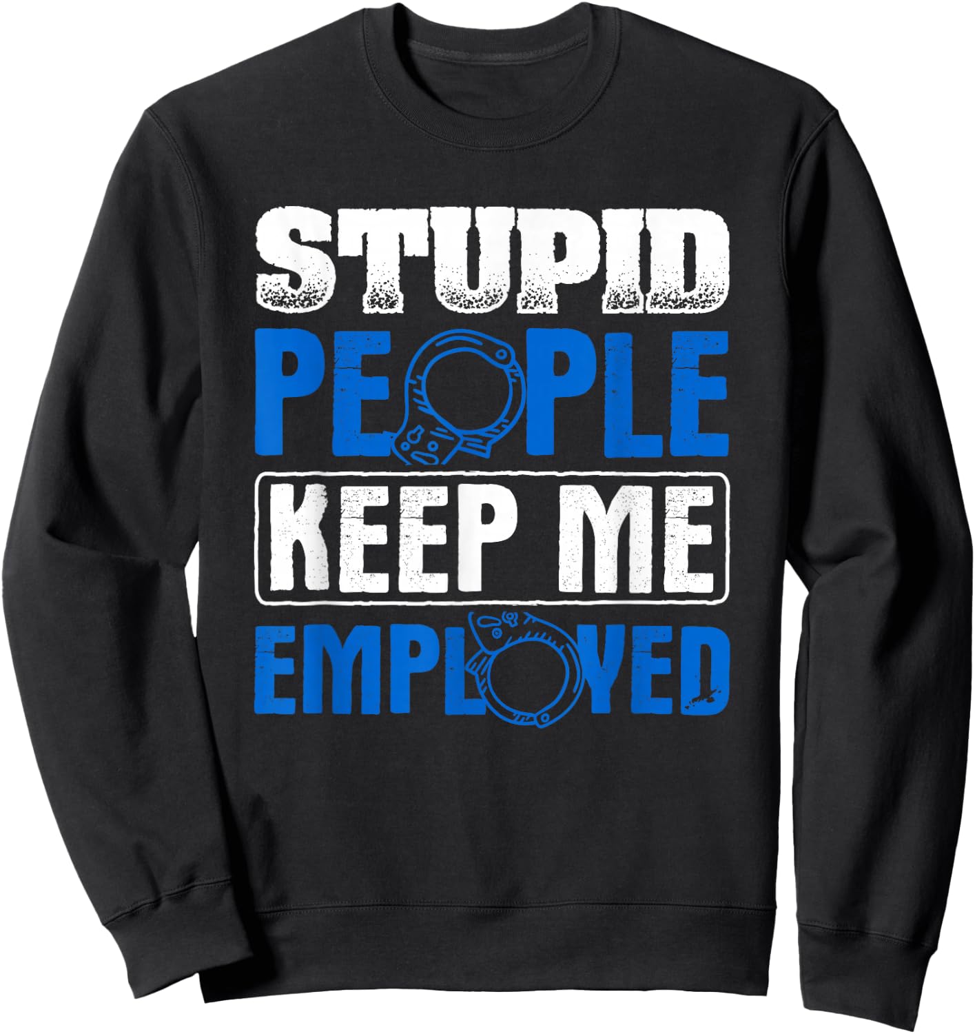Stupid People Keep Me Employed Police Officer Sweatshirt - Sweatshirt | Black