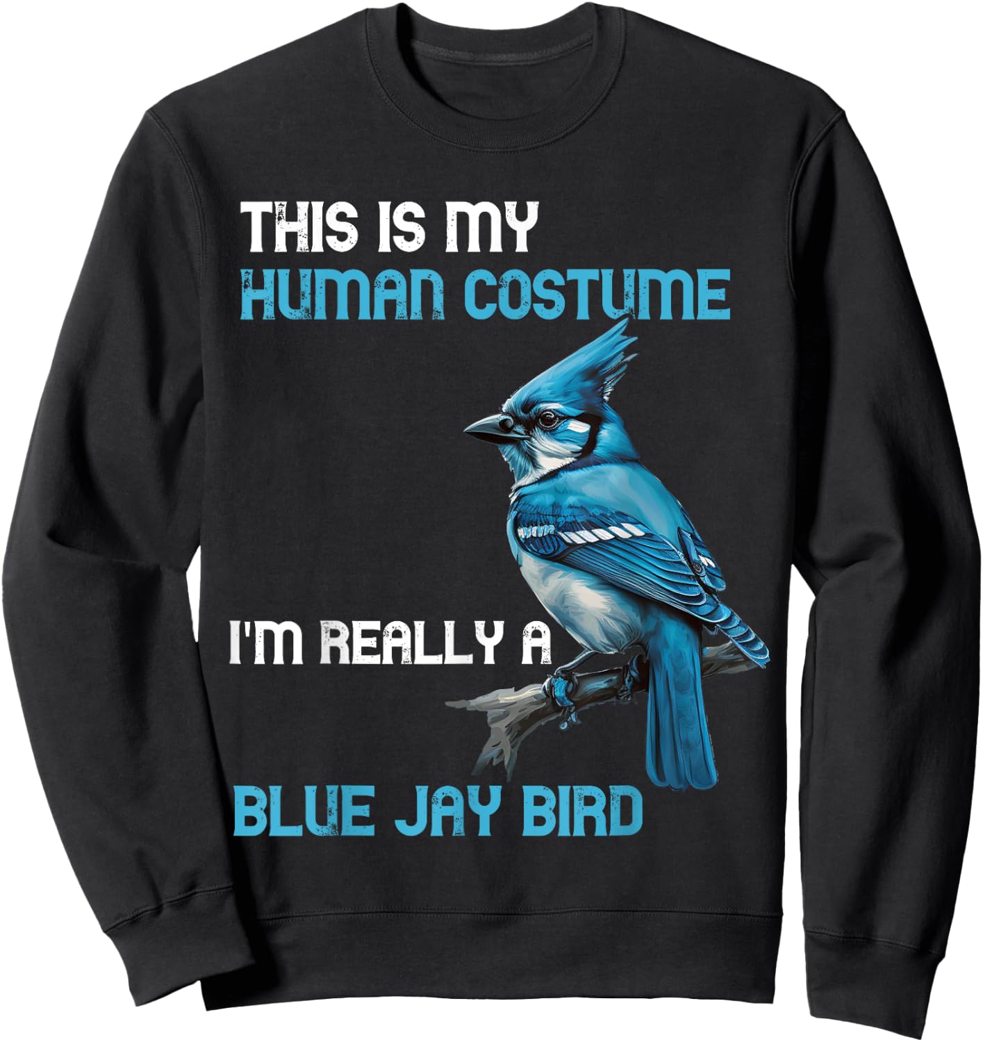 This Is My Human Costume I'm Really A Blue Jay Bird Animal Sweatshirt - Sweatshirt | Black