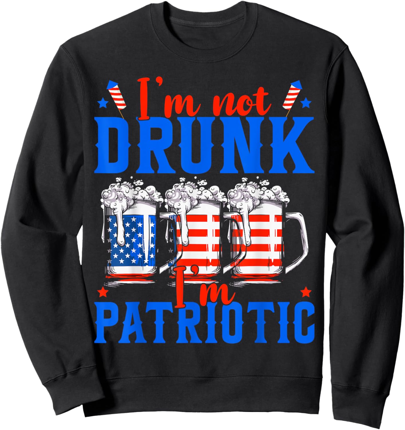 I'm Not Drunk I'm Patriotic Funny American 4th Of July Men Sweatshirt - Sweatshirt | Black