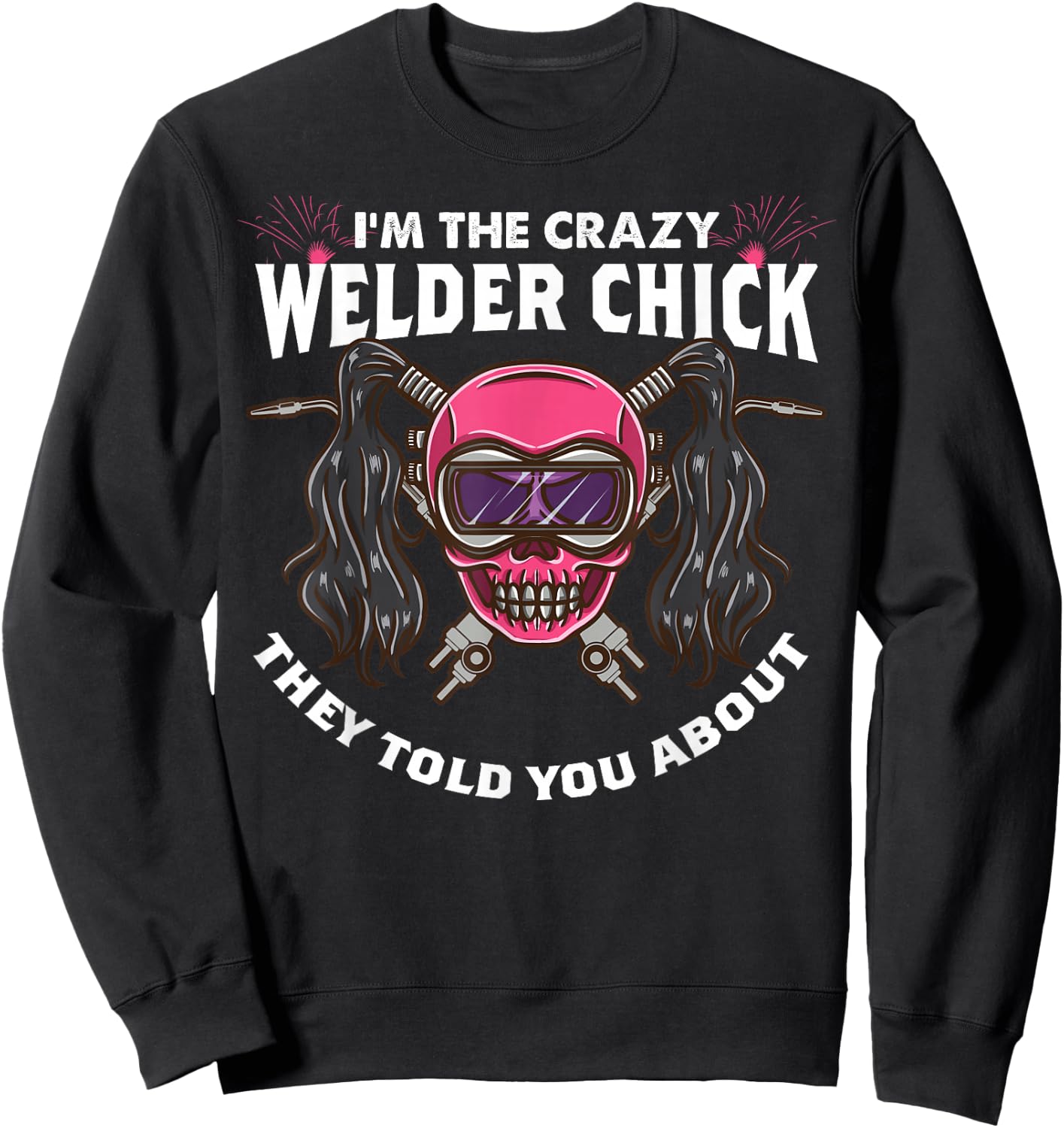 The Crazy Welder Chick They Told You About Funny Welder Girl Sweatshirt - Sweatshirt | Black