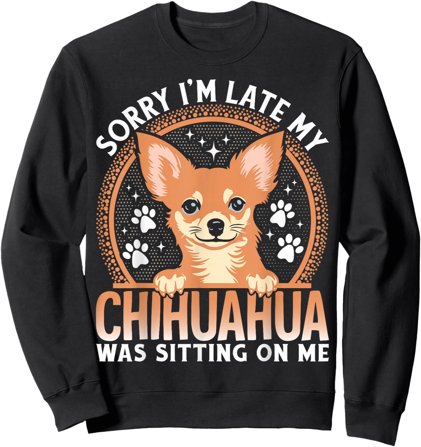 Sorry I'm Late My Chihuahua Was Sitting On Me Sweatshirt - Sweatshirt | Black