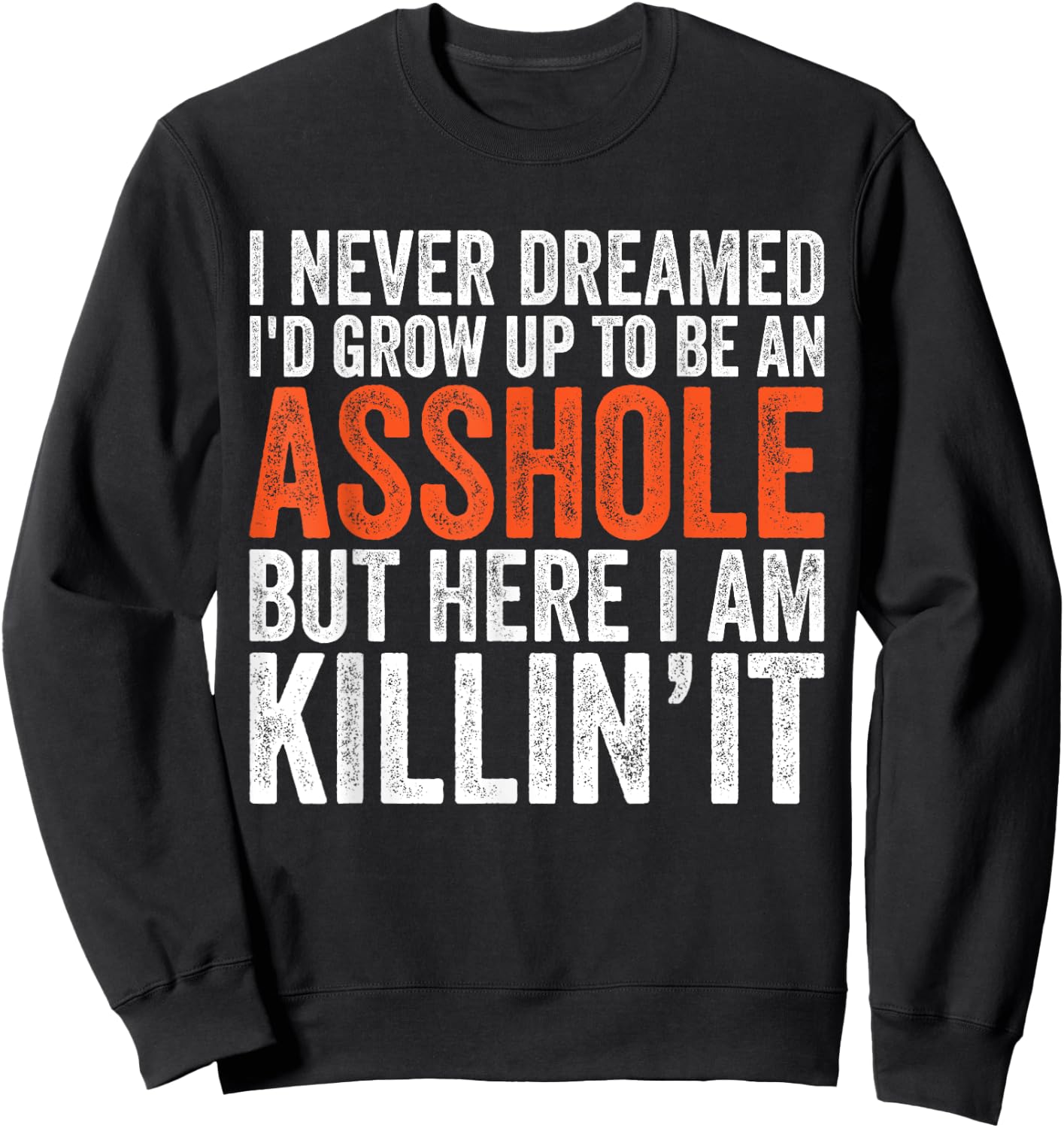 I Never Dreamed I'd Grow Up To Be An Asshole Funny sarcastic Sweatshirt - Sweatshirt | Black