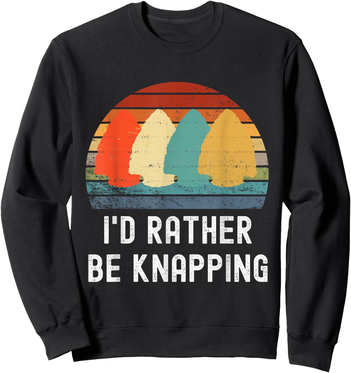 I'd Rather Be Knapping Arrow Head Hunting Arrowhead Hunter Sweatshirt - Sweatshirt | Black