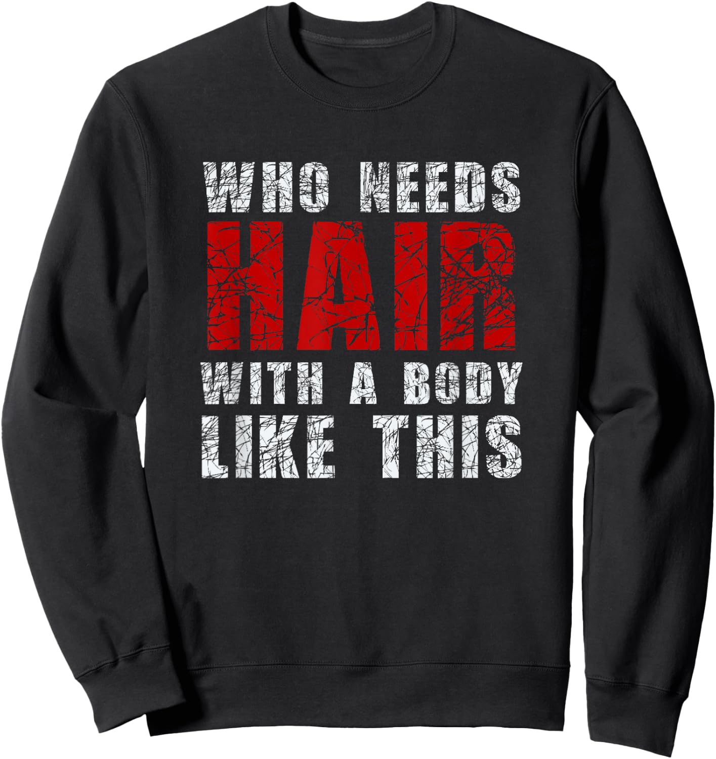 Who Needs Hair With A Body Like This Shirt Sweatshirt - Sweatshirt | Black