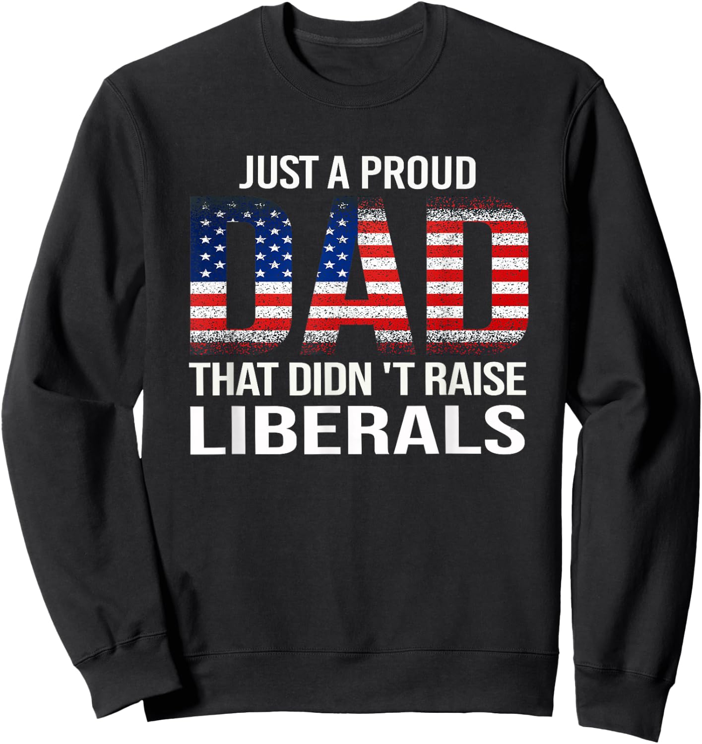 Funny Dad Man Saying Proud Dad That Didn't Raise Liberals Sweatshirt - Sweatshirt | Black