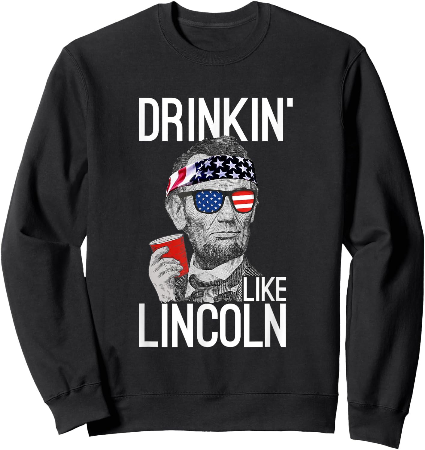 Drinkin' Like Lincoln Patriot Abraham Lincoln Beer Drinking Sweatshirt - Sweatshirt | Black