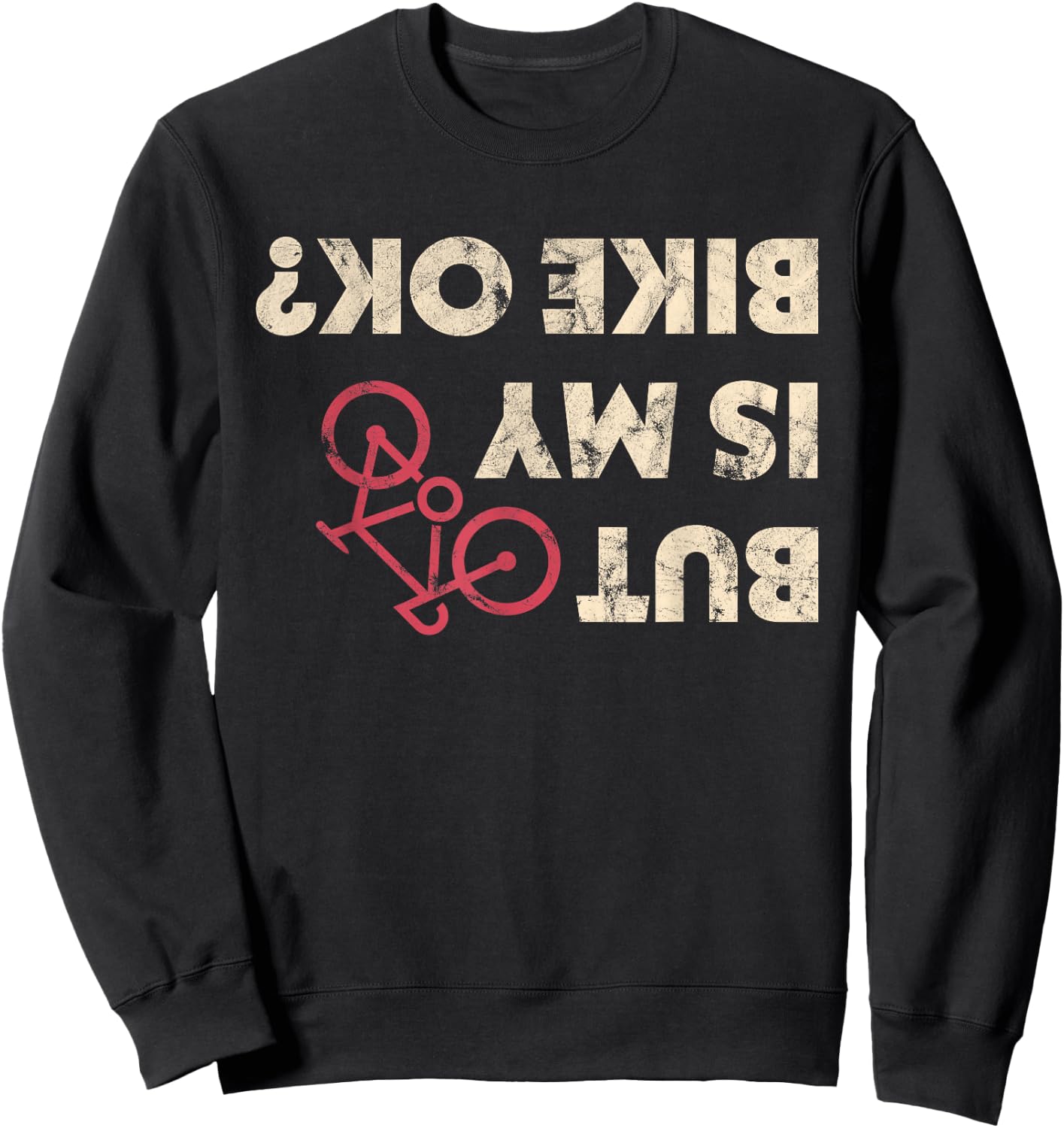 Funny Cyclist Gifts But Is My Bike Ok Shirt Sweatshirt - Sweatshirt | Black