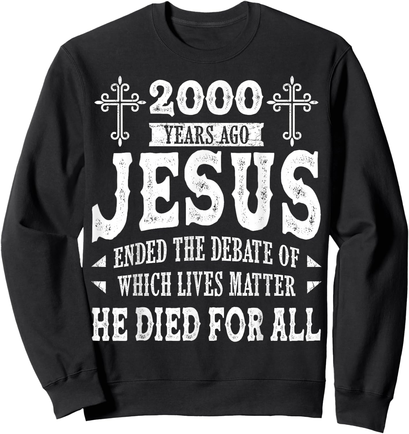 2000 Yrs Ago Jesus Ended The Debate of Which Lives Matter Sweatshirt - Sweatshirt | Black
