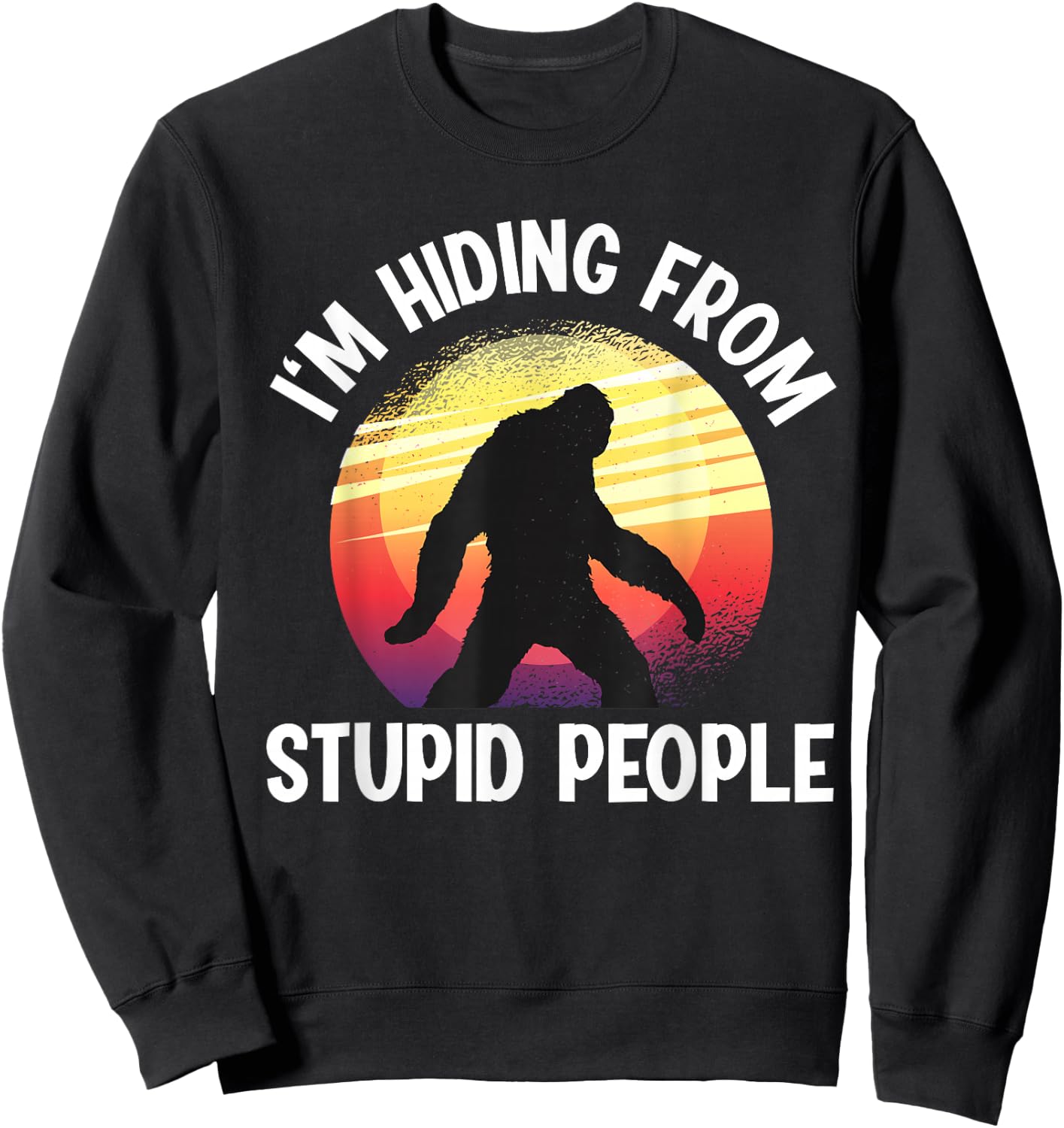 I'm Hiding From Stupid People Big Foot Sweatshirt - Sweatshirt | Black
