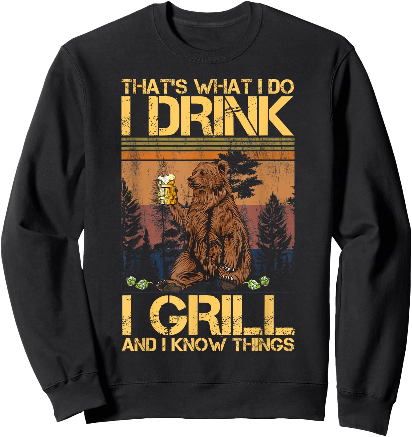 That's What I Do I Drink I Grill and I Know Things Sweatshirt - Sweatshirt | Black