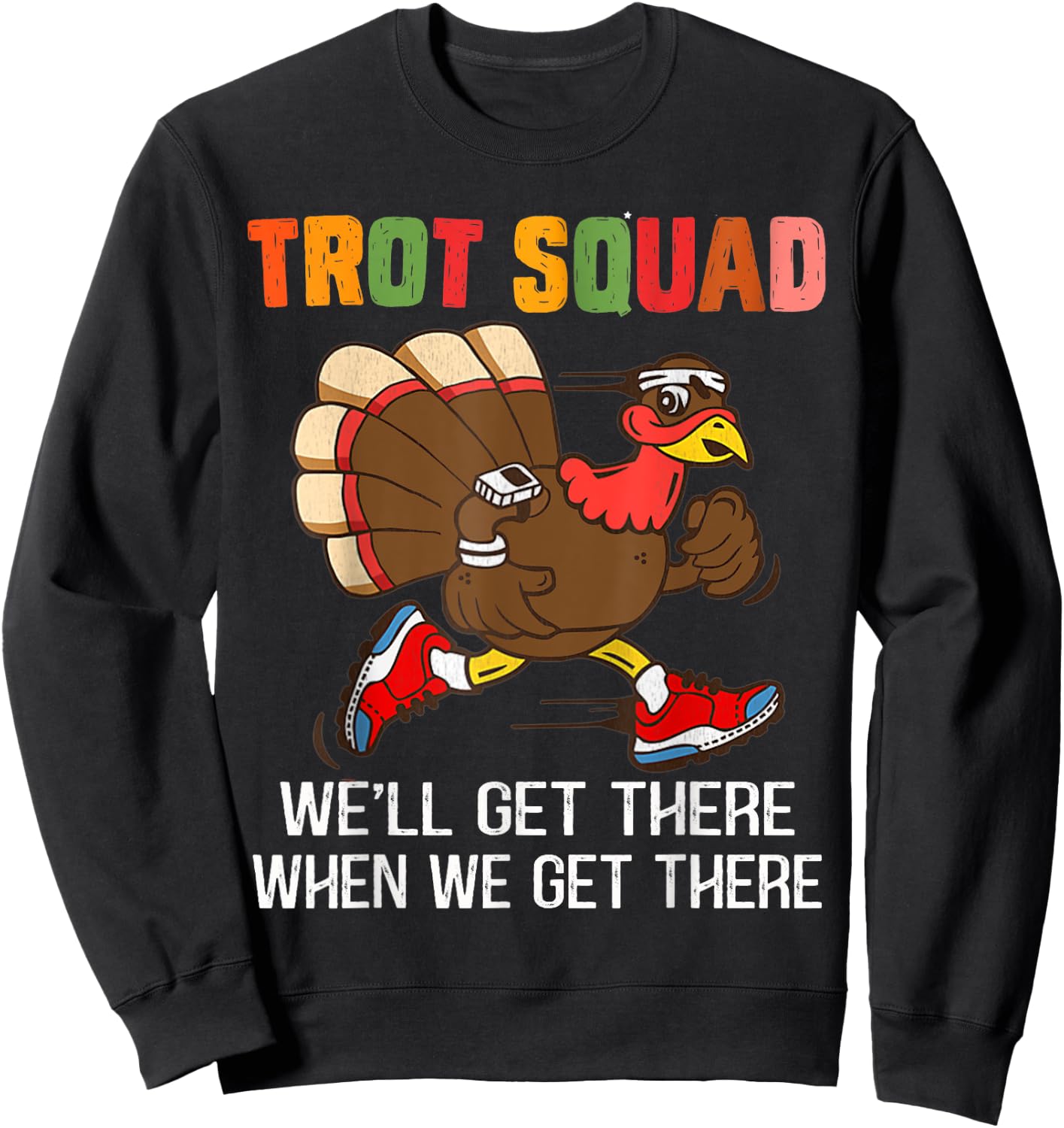 Turkey Trot Squad We'll Get There When We Get There Funny Sweatshirt - Sweatshirt | Black