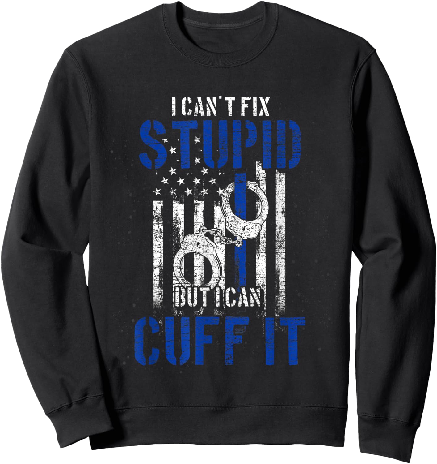I Cant Fix Stupid But I Can Cuff It Police Sweatshirt - Sweatshirt | Black