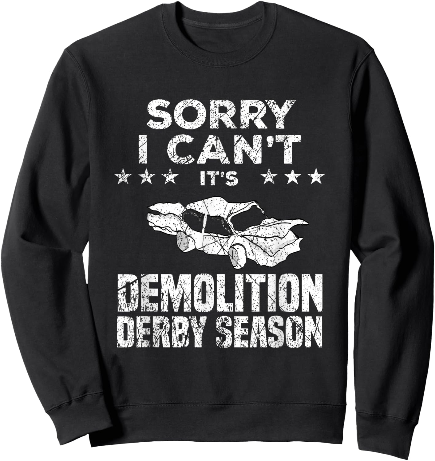 Demolition Derby Sorry I Can't It's Demolition Derby Season Sweatshirt - Sweatshirt | Black