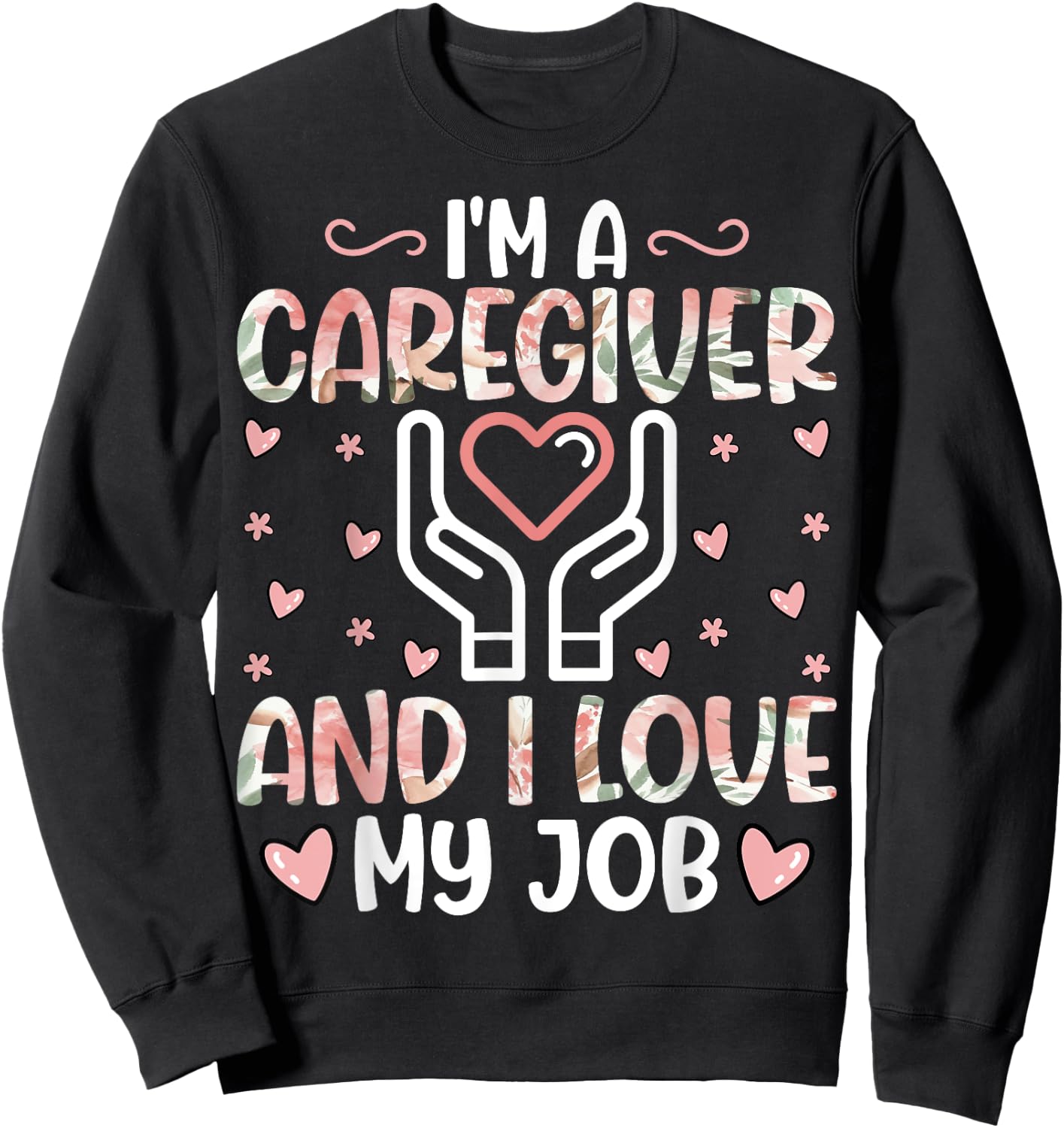 I'm a Caregiver and I Love My Job - Funny Caregiver Nurse Sweatshirt - Sweatshirt | Black