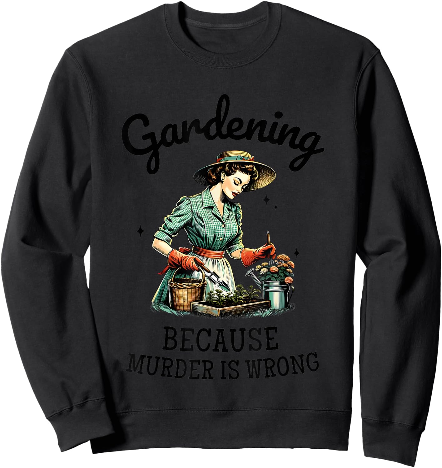 Gardening Because Murder Is Wrong Snarky Humor 2024 Sweatshirt - Sweatshirt | Black