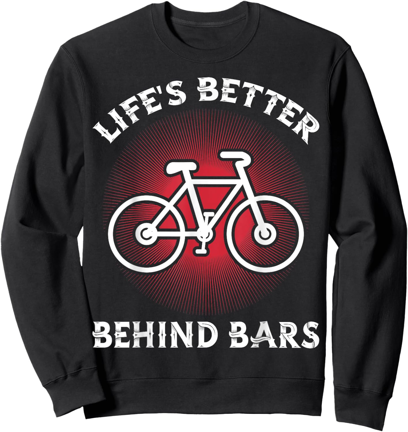Bicycling Life Is Better Behind Bars Funny Cycling Sweatshirt - Sweatshirt | Black