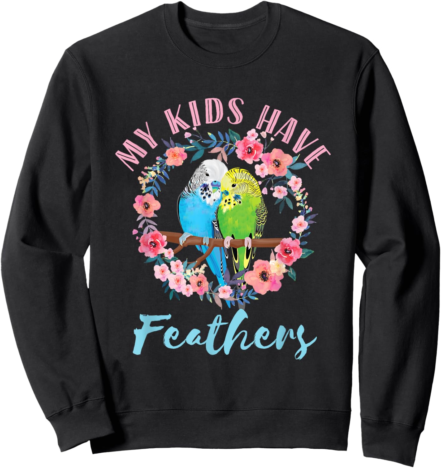 My Kids Have Feathers Budgie Mom Parakeet Floral Watercolor Sweatshirt - Sweatshirt | Black