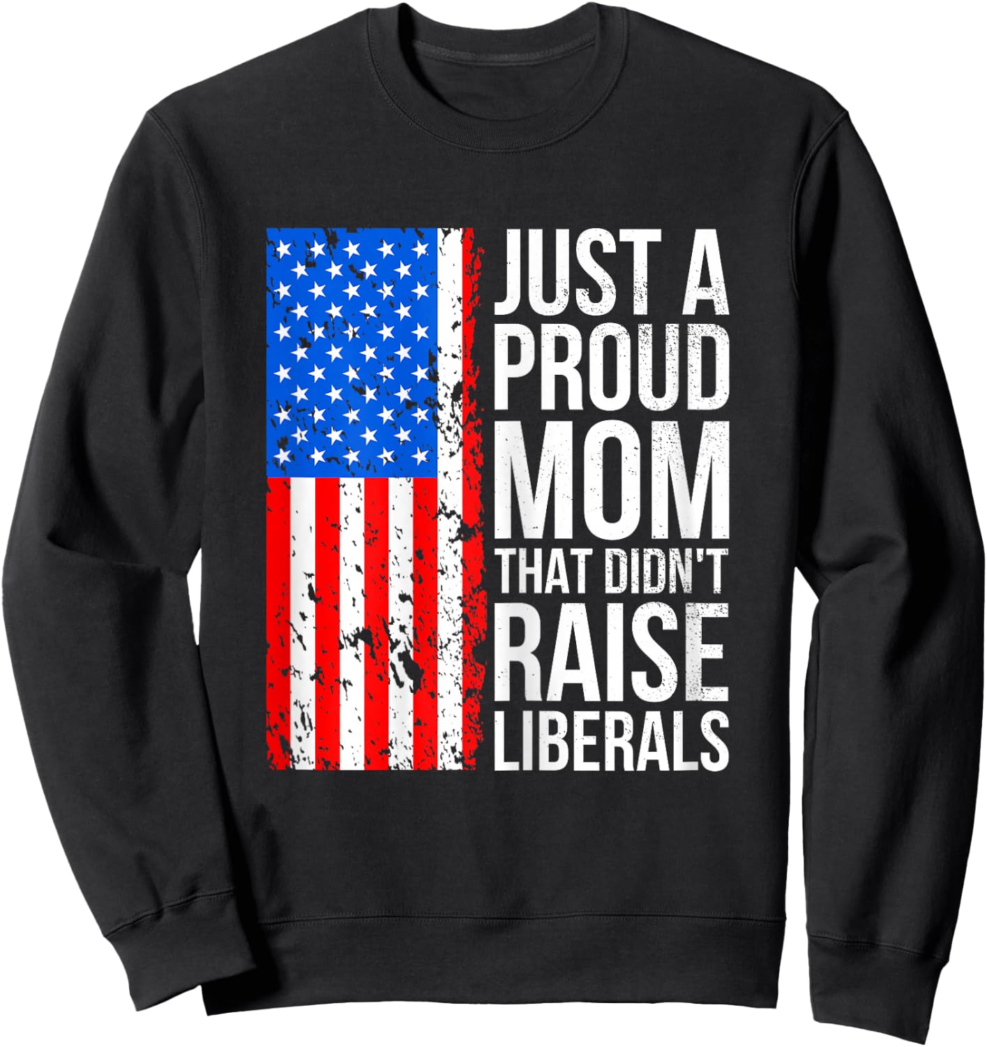 Just A Proud Mom American Conservative Mom Anti Liberal Flag Sweatshirt - Sweatshirt | Black