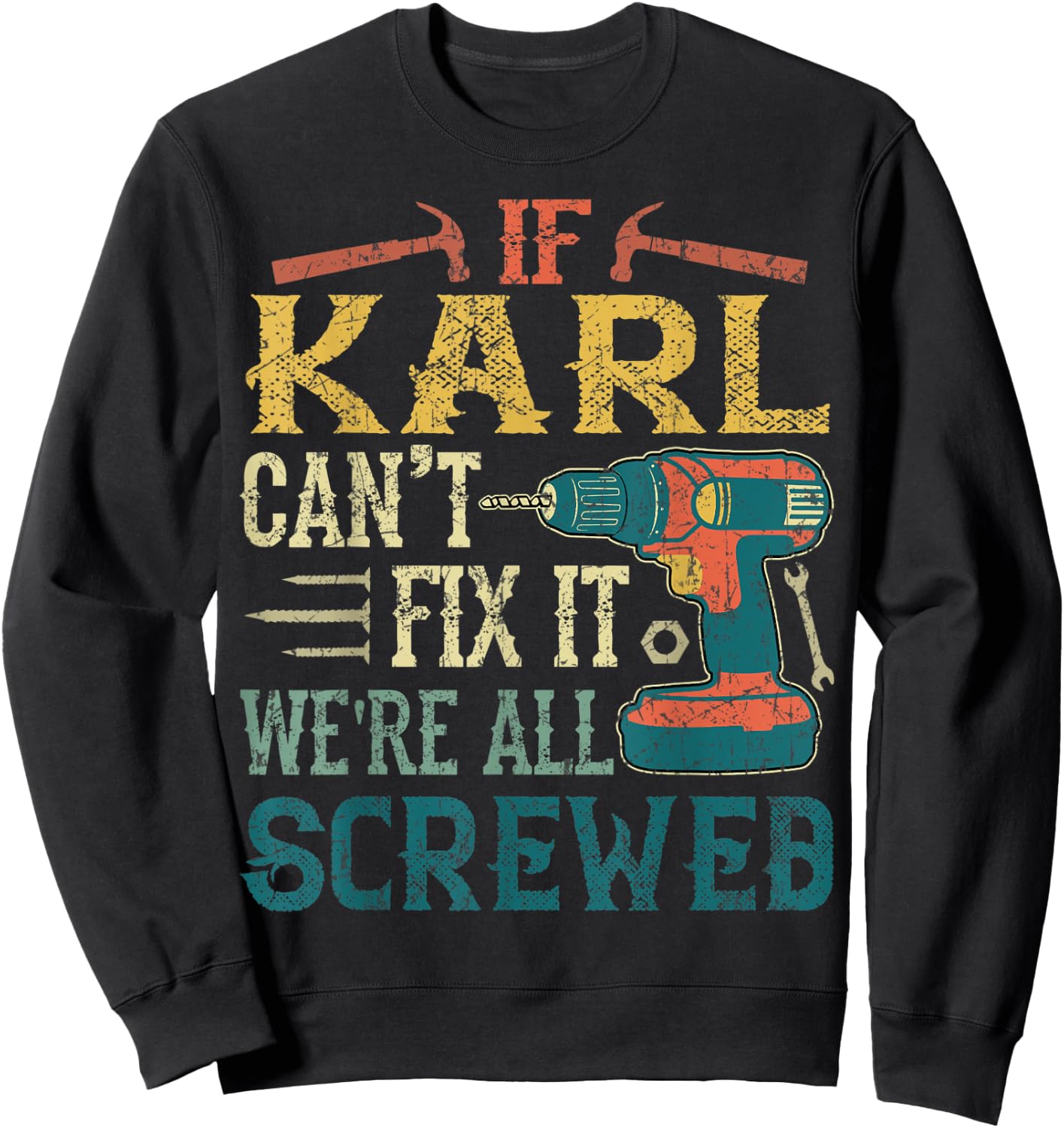 If Karl Can't Fix it We're All Screwed Funny Fathers Gift Sweatshirt - Sweatshirt | Black