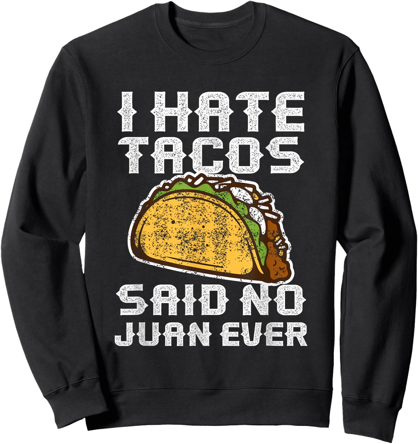 Distressed Quote I Hate Tacos Said No Juan Ever Gifts Sweatshirt - Sweatshirt | Black