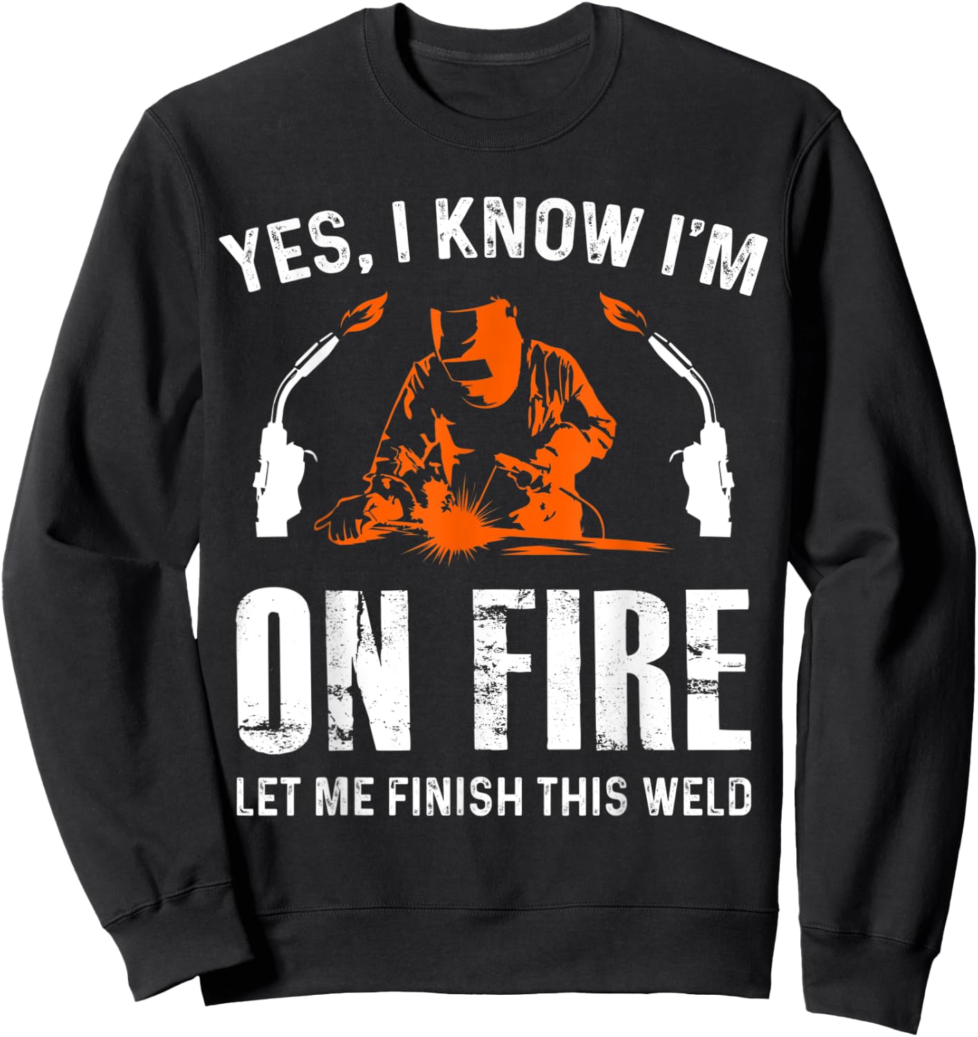 Welder On Fire Let Me Finish This Weld Funny Welding Gift Sweatshirt - Sweatshirt | Black