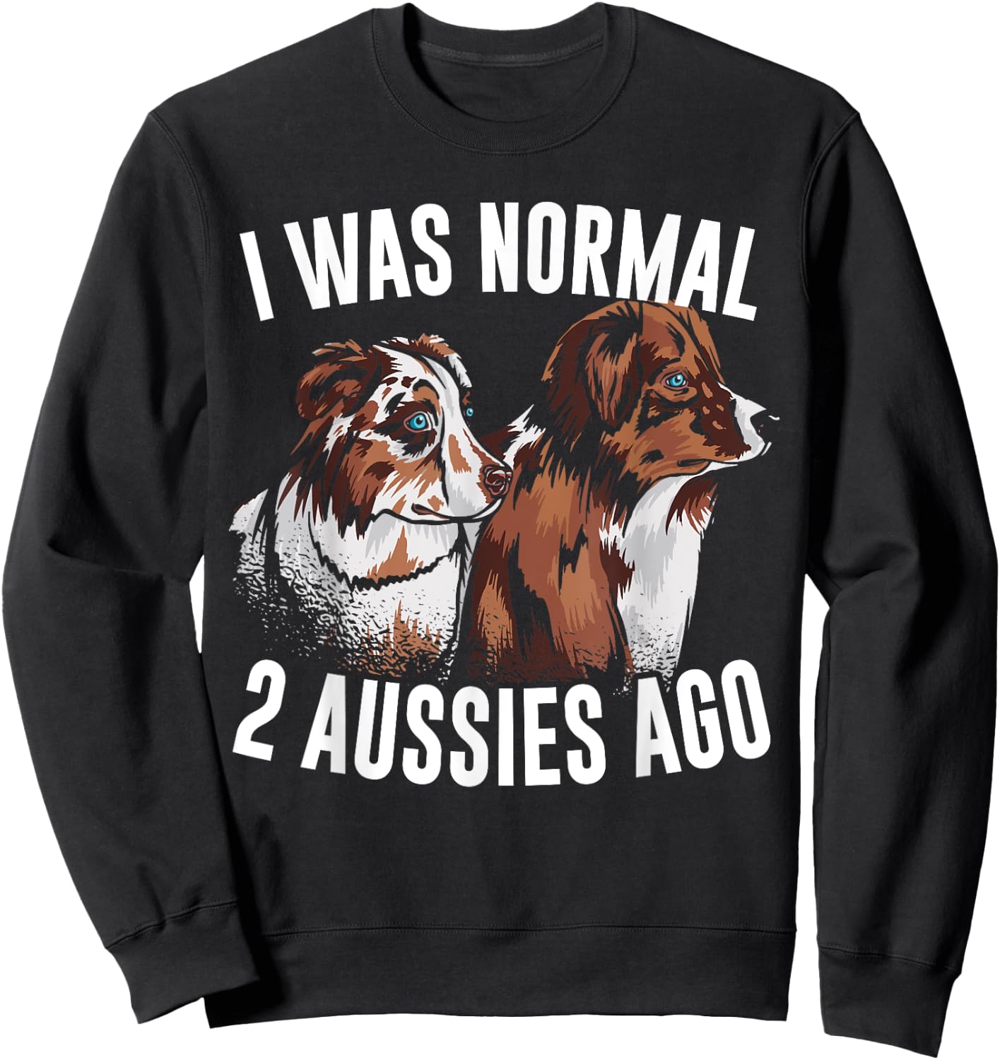 I Was Normal 2 Aussies Ago Australian Shepherd Dog Owner Men Women Kids Sweatshirt - Sweatshirt | Black