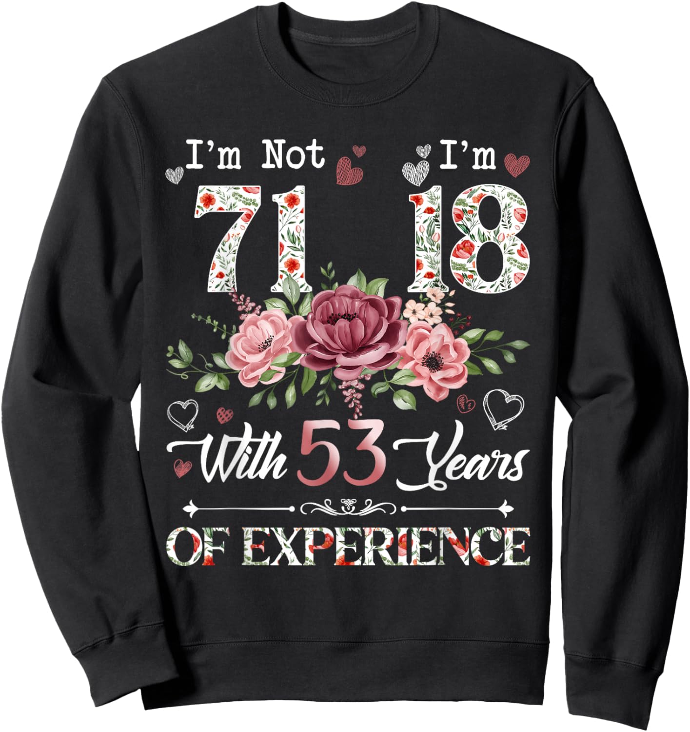 I'm Not 71 I'm 18 With 53 Years of Experience 71st Birthday Sweatshirt - Sweatshirt | Black