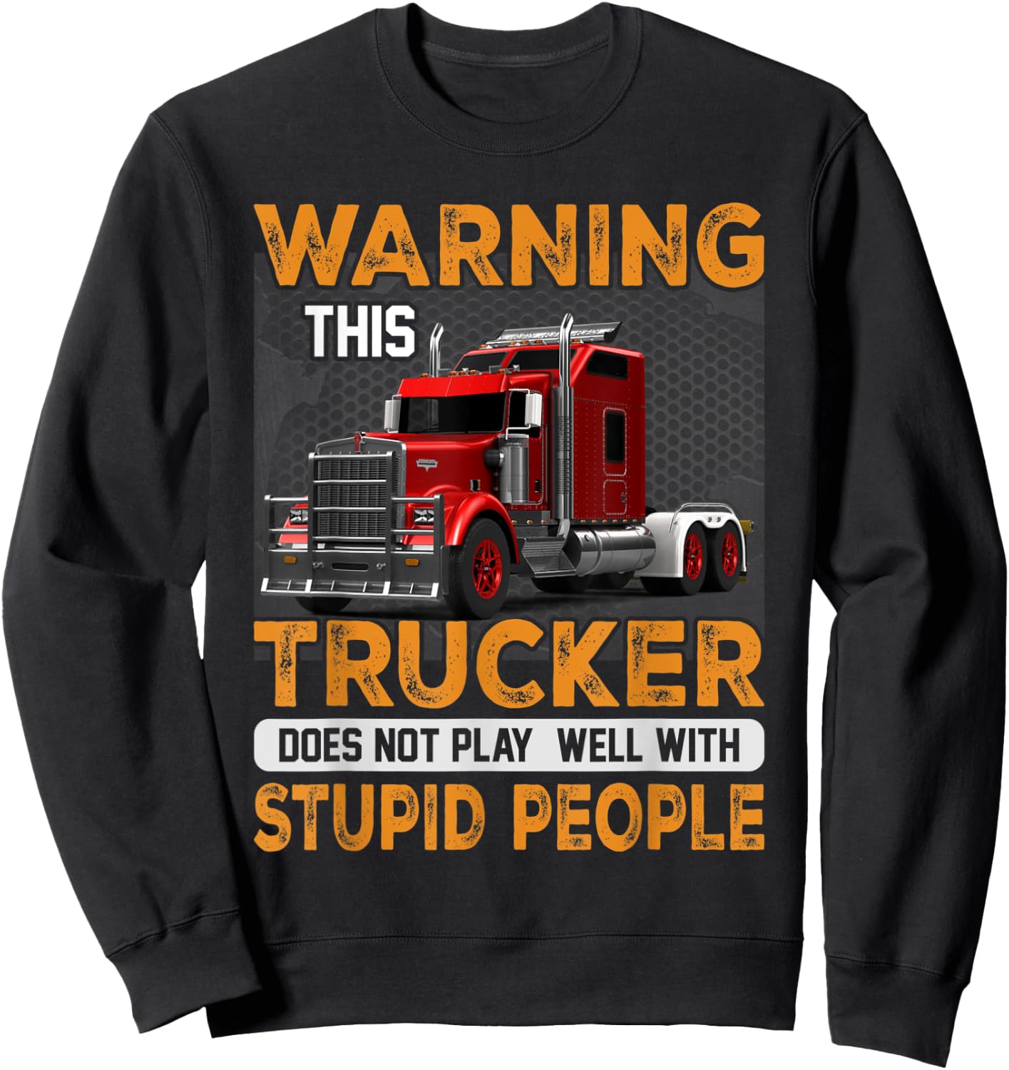 Warning Trucker Driver Doesn't Play Well With Stupid People Sweatshirt - Sweatshirt | Black