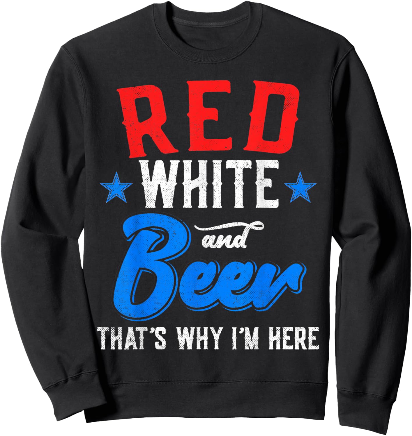Red White And Beer That's Why I'm Here 4th Of July Patriotic Women Men Sweatshirt - Sweatshirt | Black