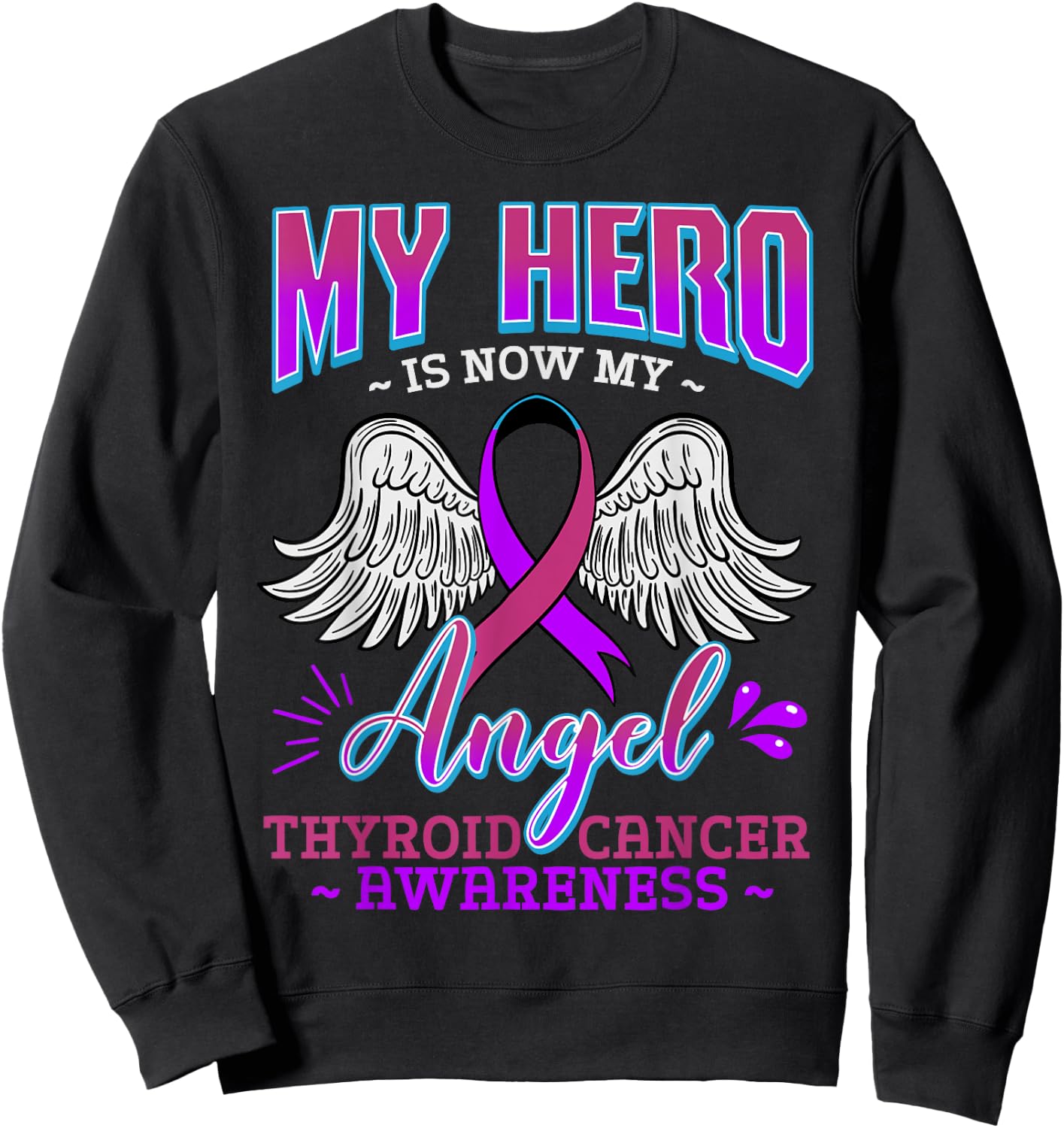 My Hero Is Now My Angel Thyroid Cancer Carcinoma Gift Sweatshirt - Sweatshirt | Black