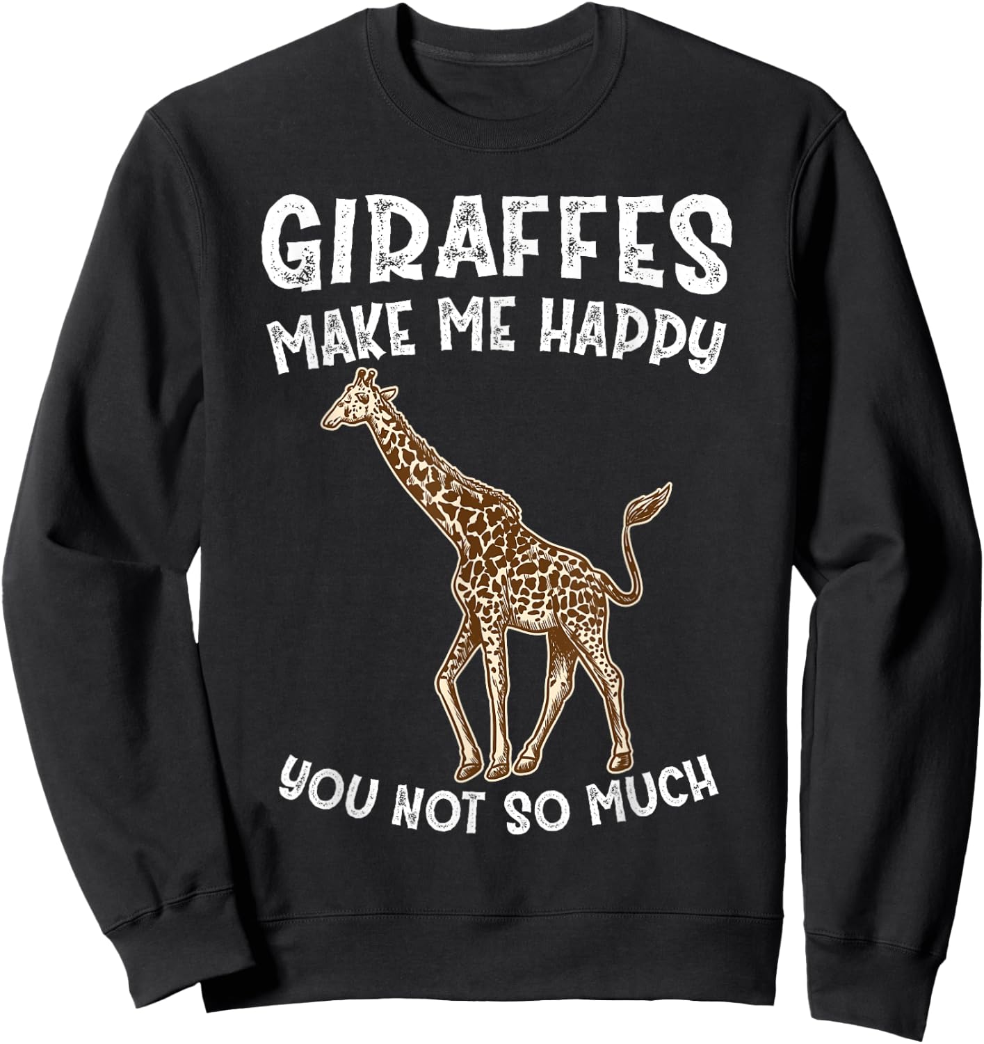 Giraffes Make Me Happy You Not So Much Sweatshirt - Sweatshirt | Black